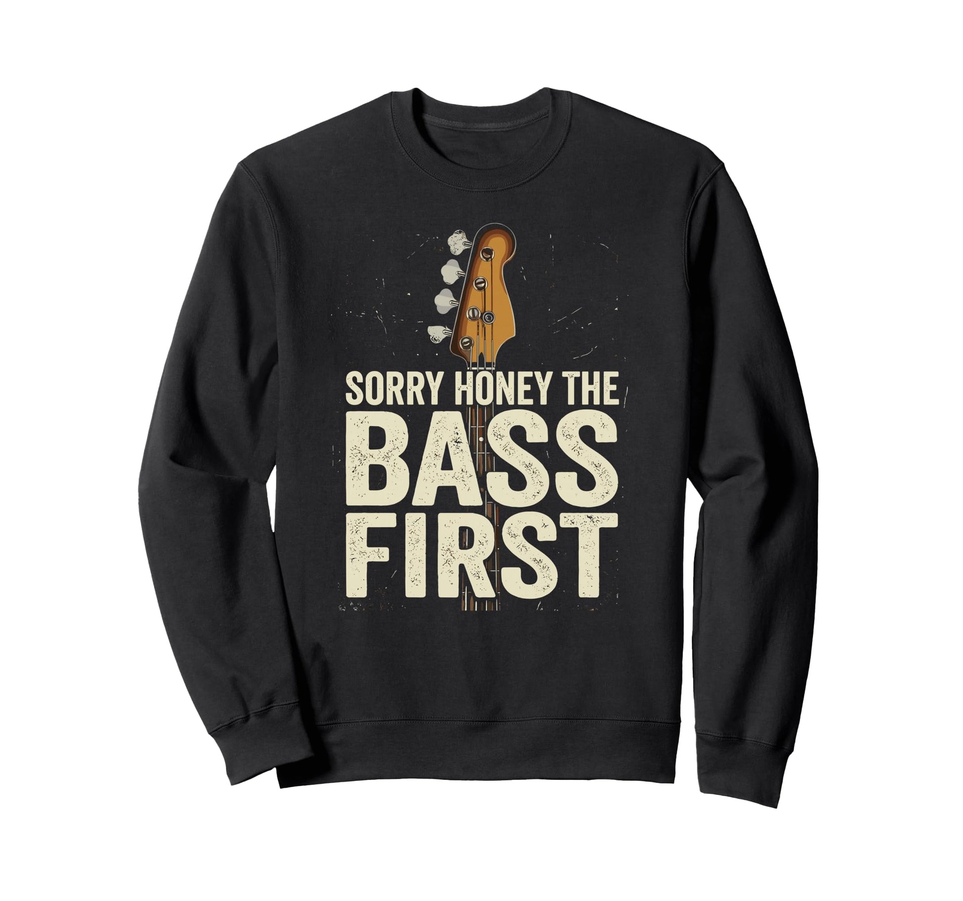 Sorry Honey Bass First Funny Guitarist Sweatshirt - Novelty Apparel Unisex - T-Shirt, Sweatshirt, Hoodie