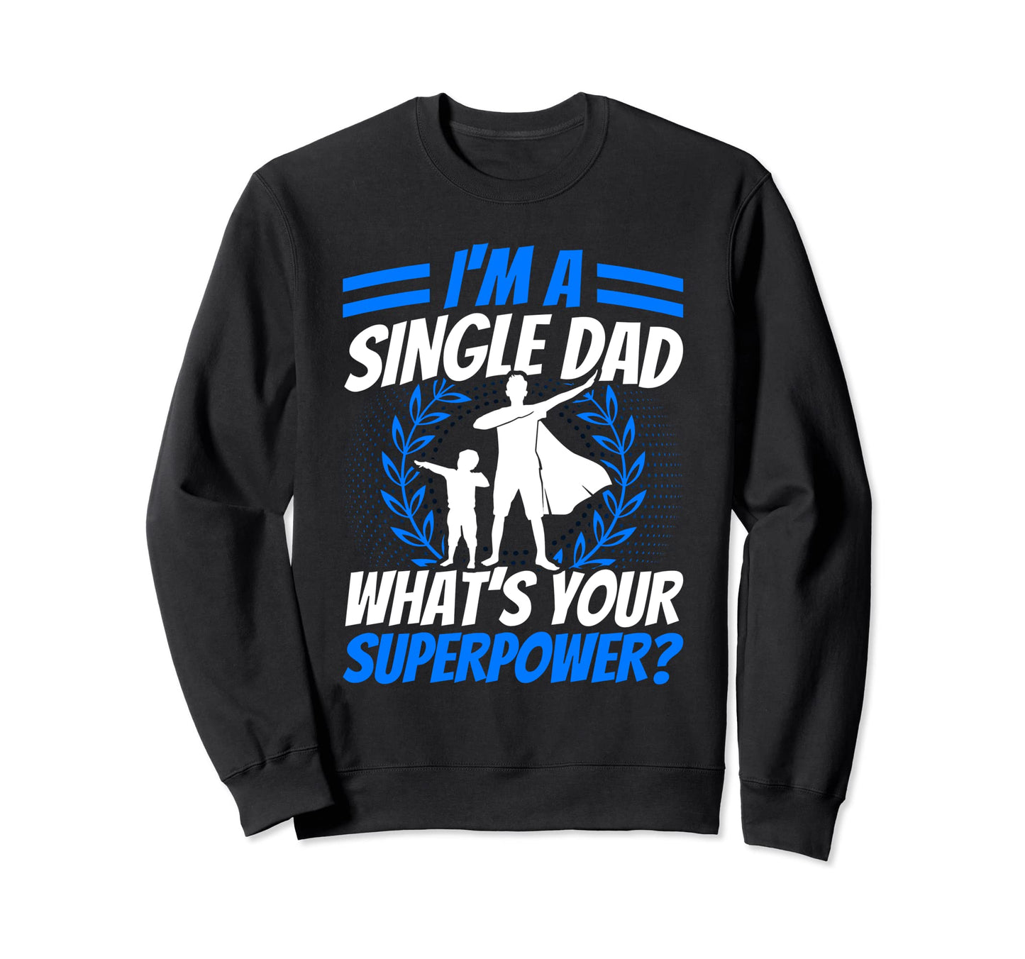 Single Dad Whats Your Superpower Sweatshirt - Streetwear Style Men Women - T-Shirt, Sweatshirt, Hoodie