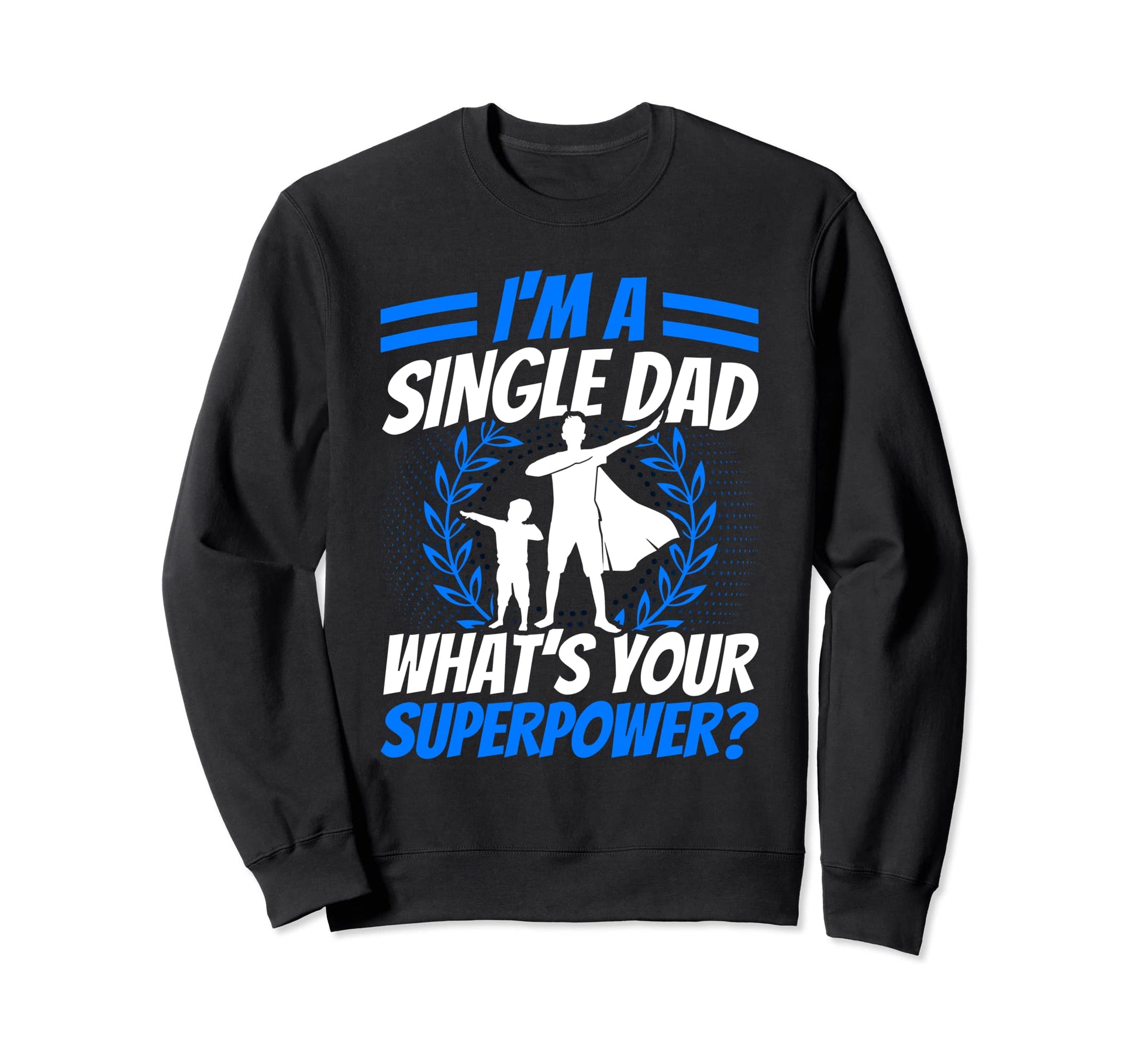 Single Dad Whats Your Superpower Sweatshirt - Streetwear Style Men Women - T-Shirt, Sweatshirt, Hoodie