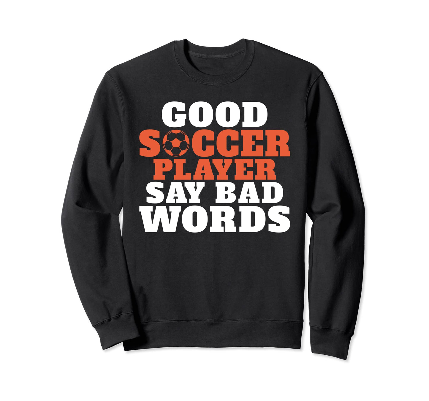 Good Soccer Player Say Bad Words Sweatshirt - Streetwear Style Men Women - T-Shirt, Sweatshirt, Hoodie