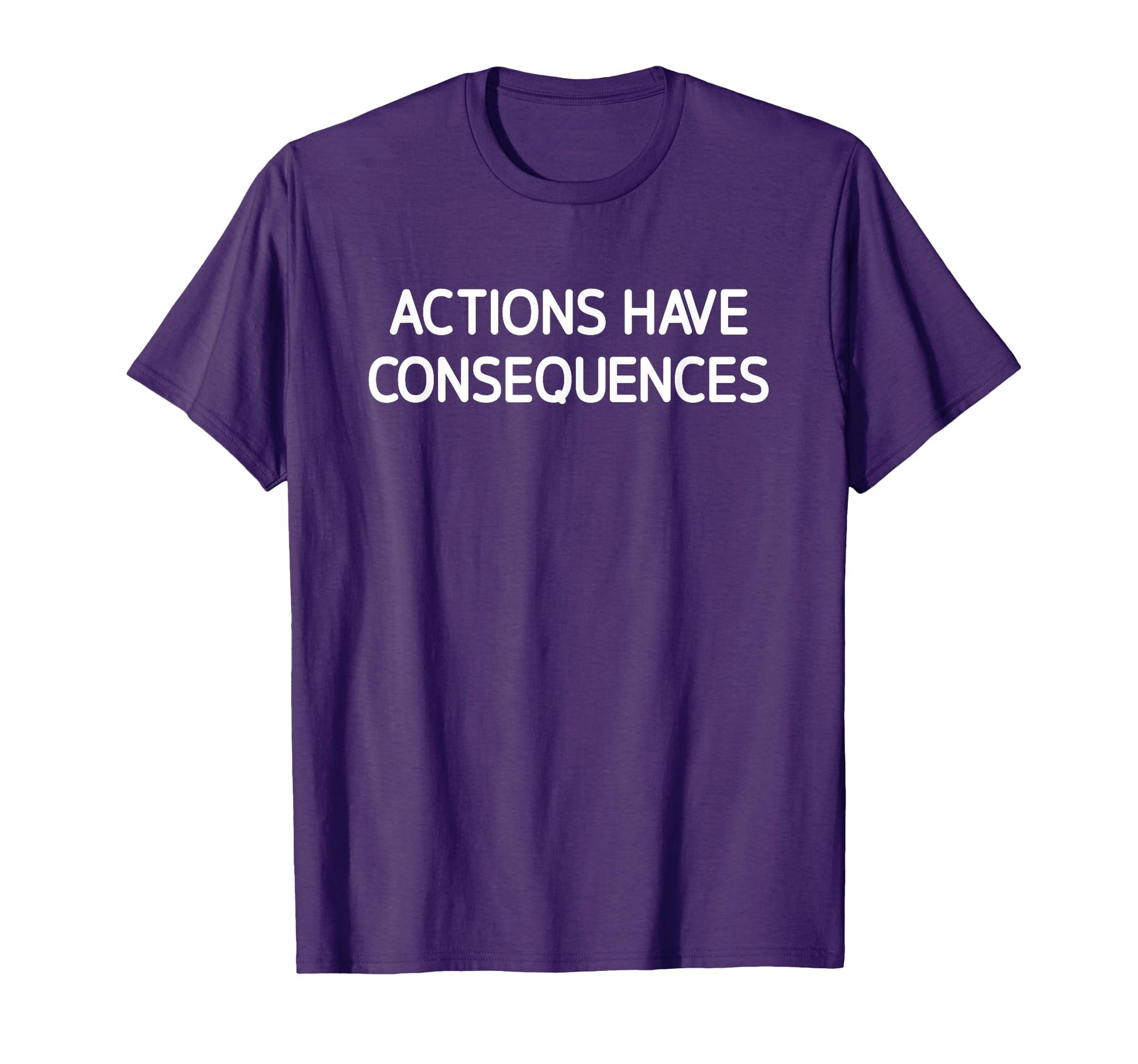 Actions Have Consequences Funny Jokes T-Shirt - Custom Art Print Men Women - T-Shirt, Sweatshirt, Hoodie