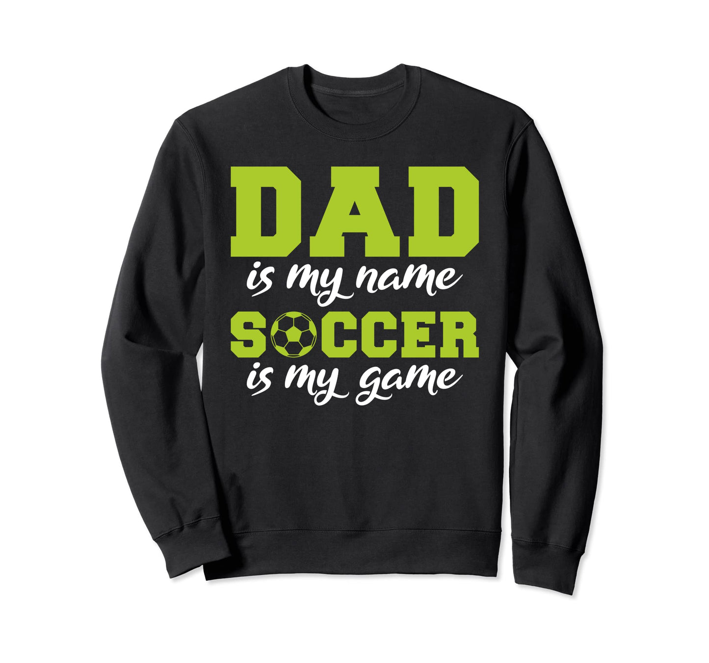 Dad Is My Name Soccer Is My Game Sweatshirt - Streetwear Style Men Women - T-Shirt, Sweatshirt, Hoodie