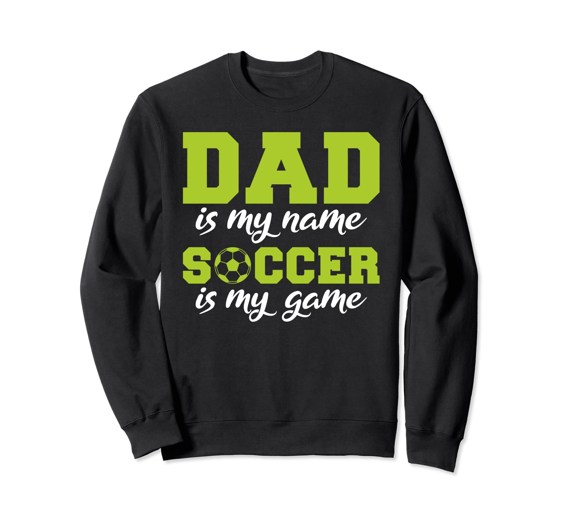 Dad Is My Name Soccer Is My Game Sweatshirt - Streetwear Style Men Women - T-Shirt, Sweatshirt, Hoodie