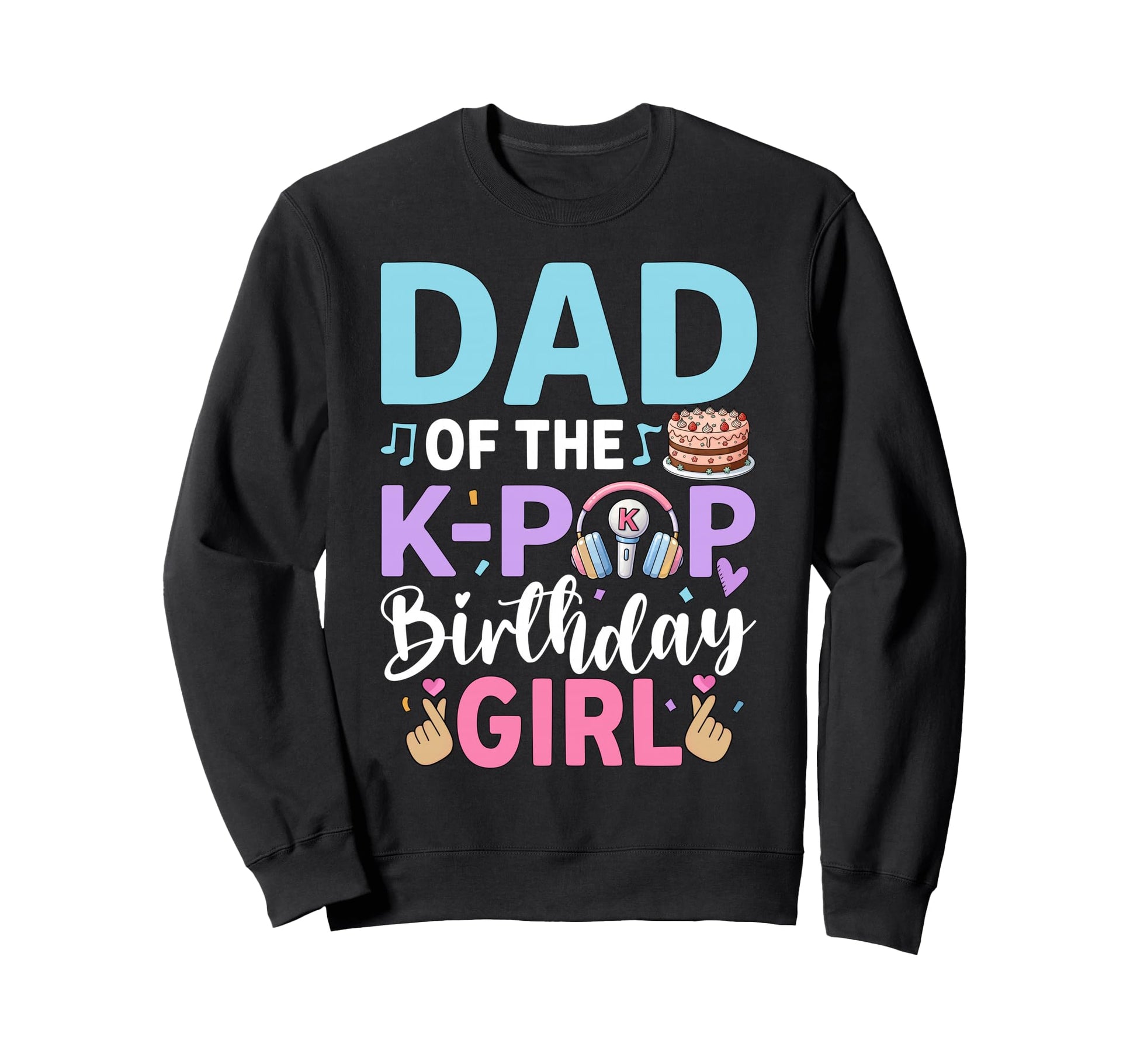 Dad K Pop Birthday Sweatshirt - Casual Everyday Wear Unisex - T-Shirt, Sweatshirt, Hoodie