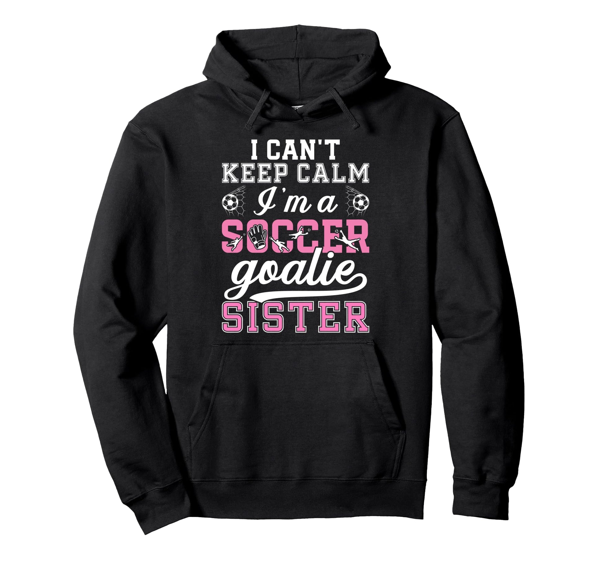 Im Soccer Goalie Sister Soccer Keeper Hoodie - Fun Novelty Design Unisex - T-Shirt, Sweatshirt, Hoodie