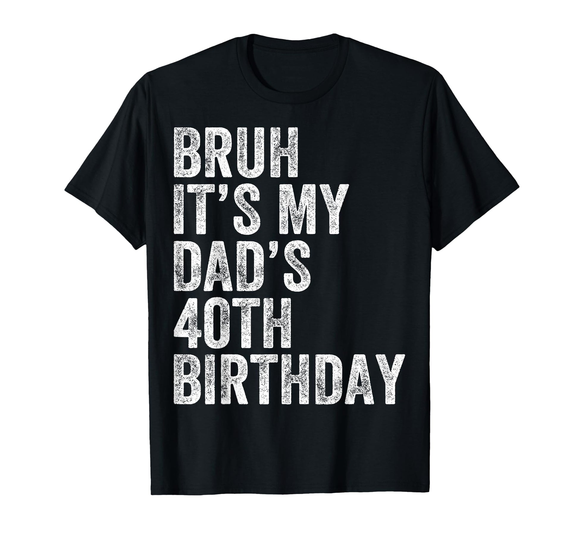 Bruh Its My Dads 40Th Birthday 40 T-Shirt - Aesthetic Graphic for Adults - T-Shirt, Sweatshirt, Hoodie