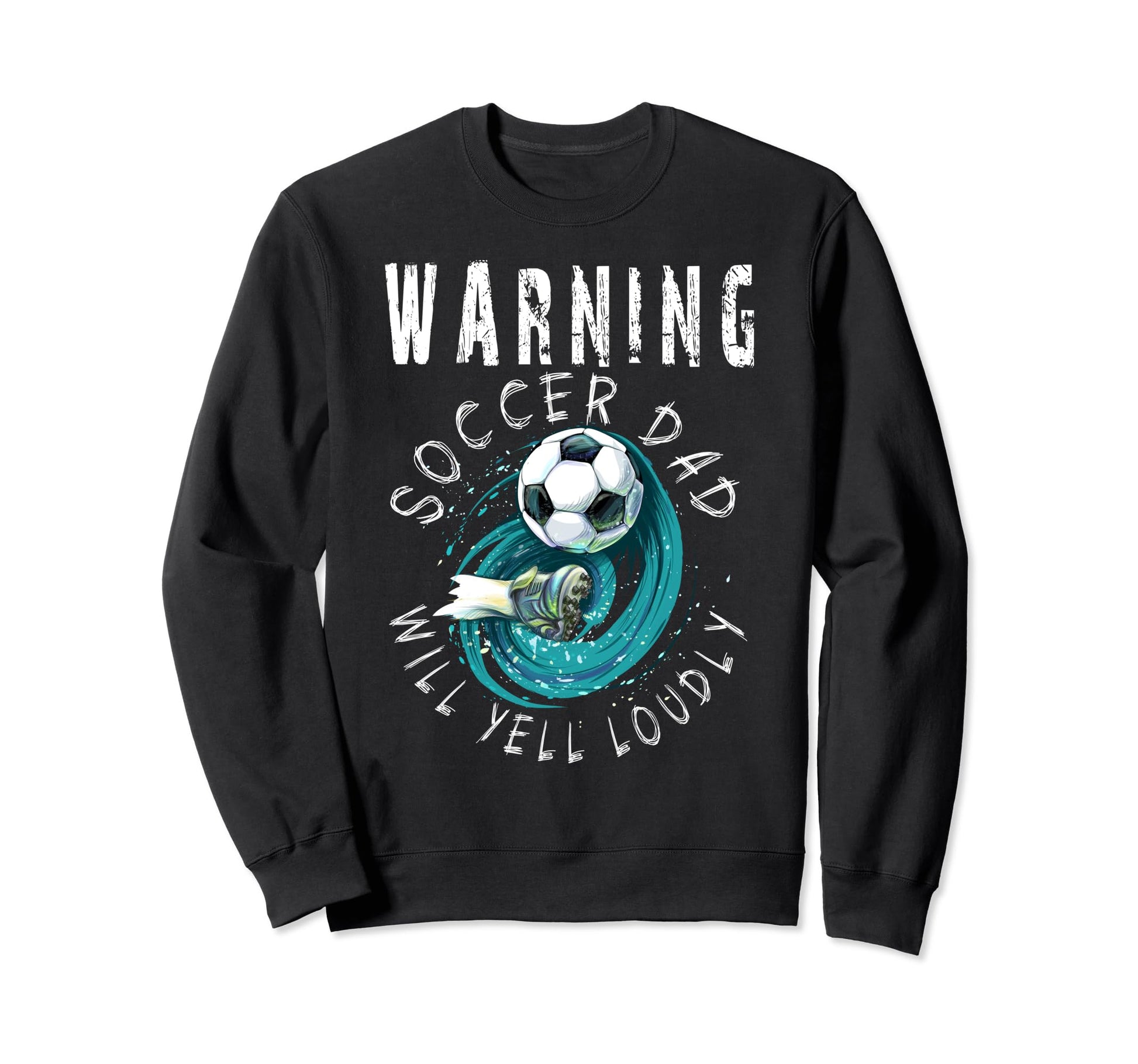 Warning Soccer Dad Will Yell Sweatshirt - Casual Everyday Wear Unisex - T-Shirt, Sweatshirt, Hoodie