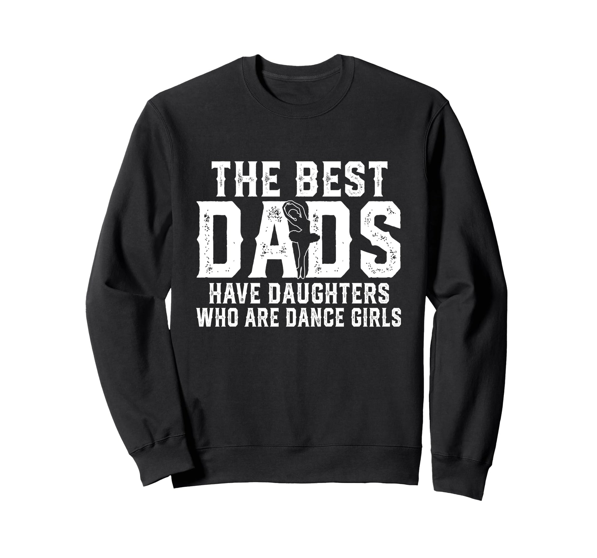 Best Dads Have Daughters Who Are Dance Sweatshirt - Graphic Print Unisex - T-Shirt, Sweatshirt, Hoodie