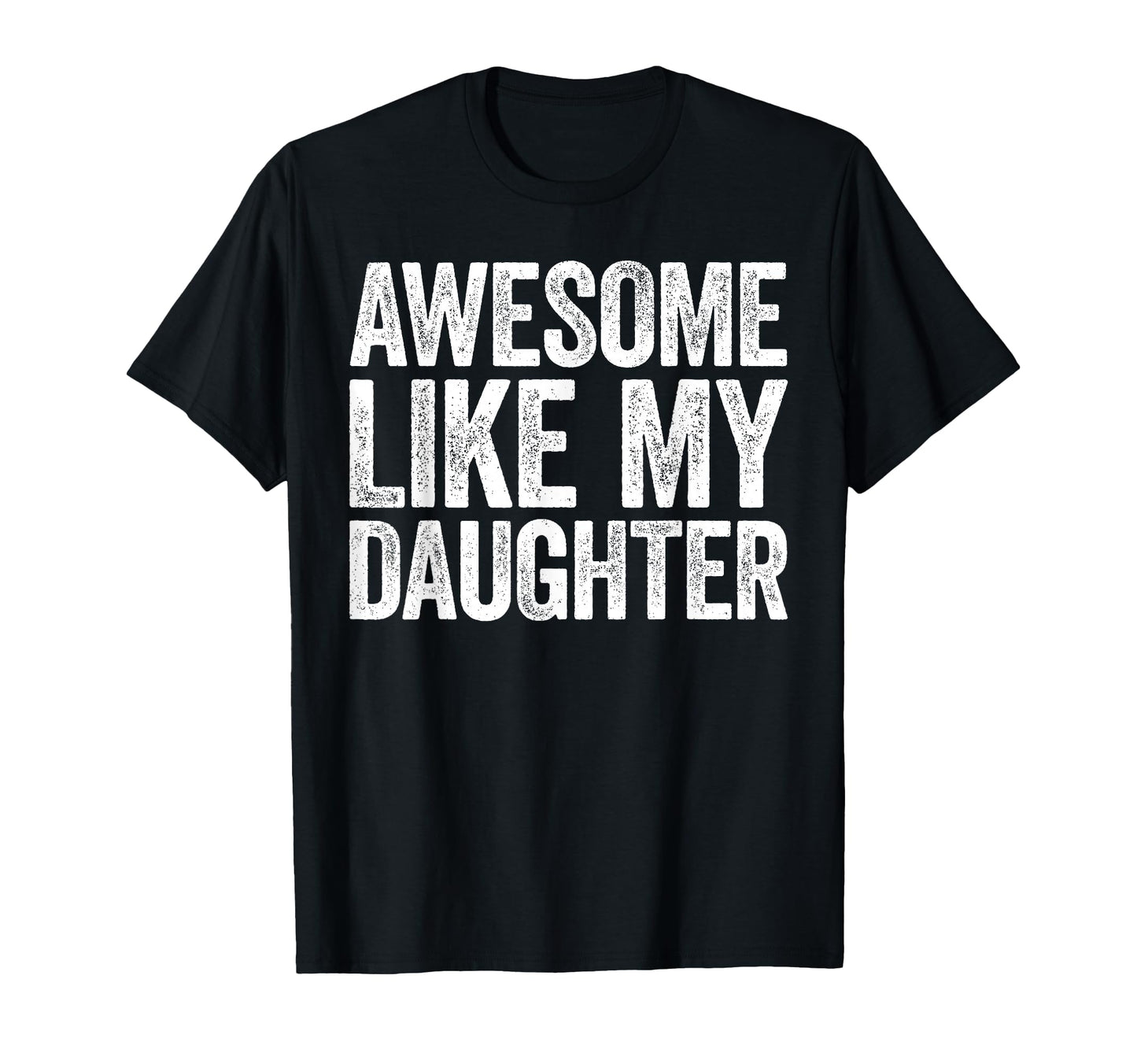 Awesome Like My Daughter Funny Dad T-Shirt - Unique Graphic for Adults - T-Shirt, Sweatshirt, Hoodie