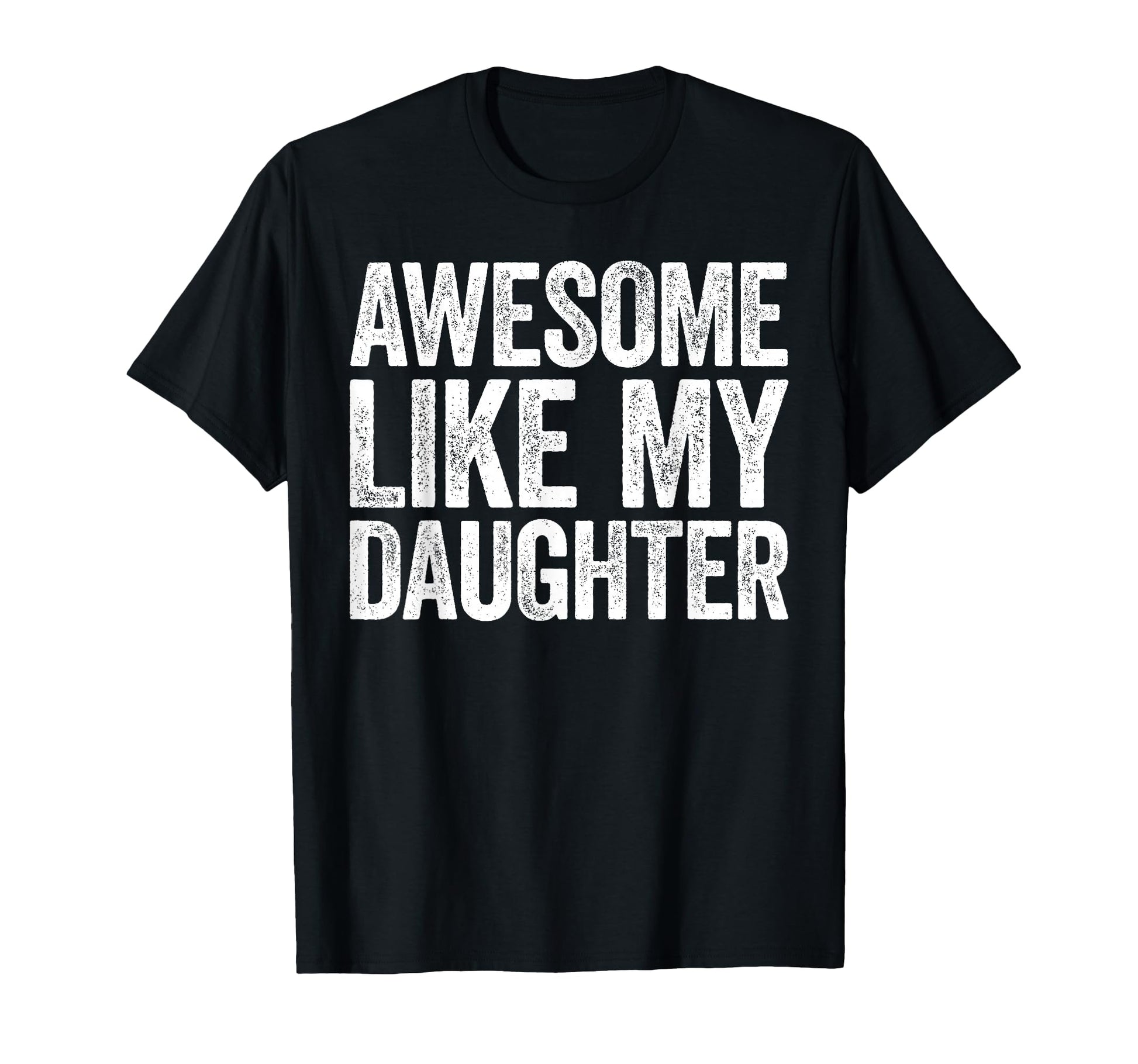 Awesome Like My Daughter Funny Dad T-Shirt - Unique Graphic for Adults - T-Shirt, Sweatshirt, Hoodie