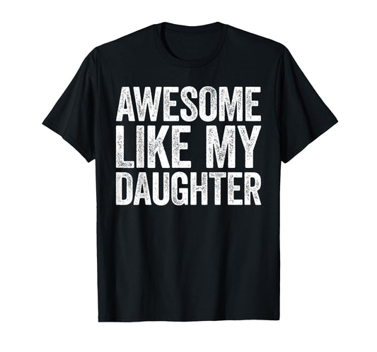 Awesome Like My Daughter Funny Dad T-Shirt - Unique Graphic for Adults - T-Shirt, Sweatshirt, Hoodie