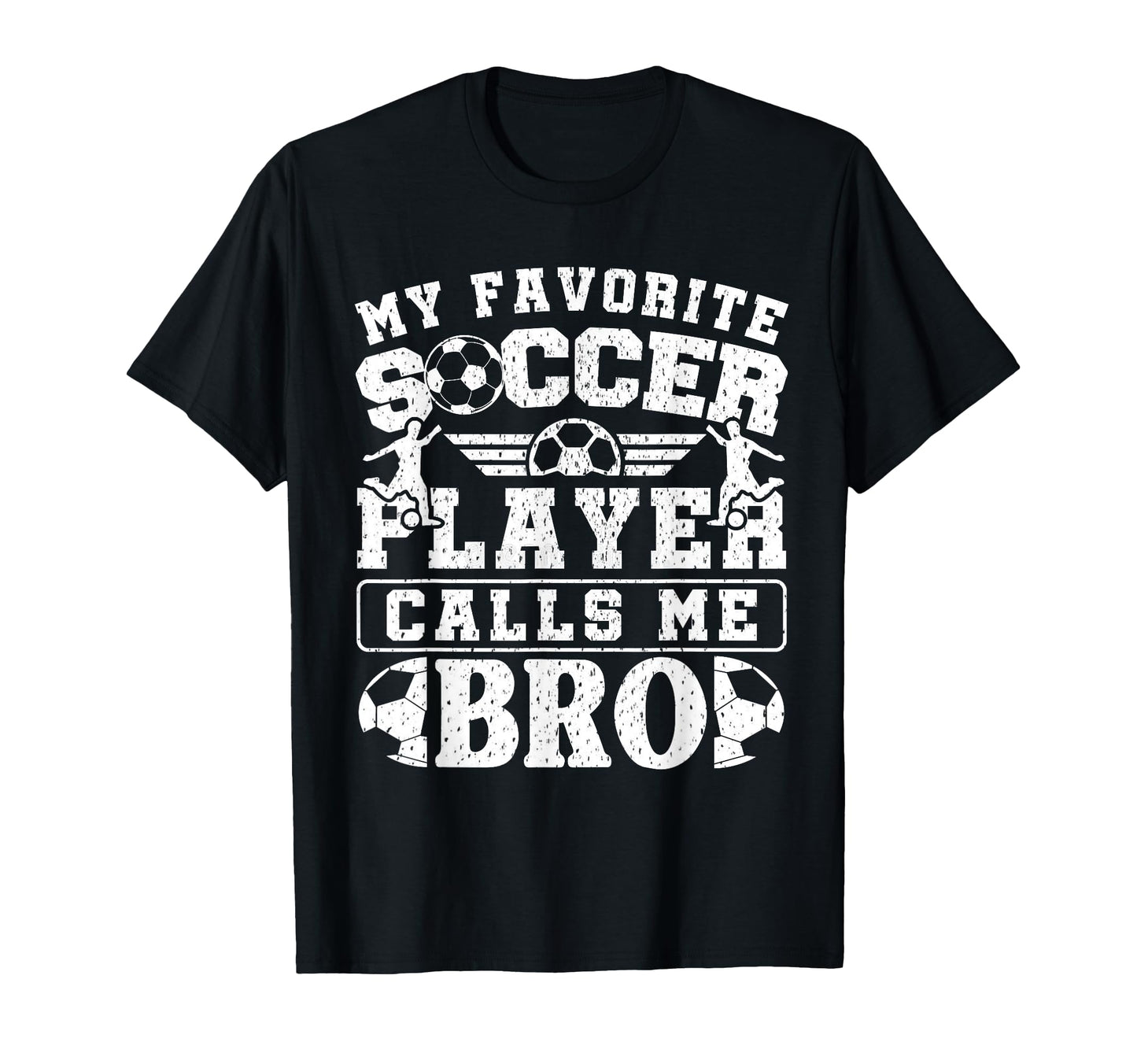 My Favorite Soccer Player Calls Me Bro T-Shirt - Graphic Print Unisex - T-Shirt, Sweatshirt, Hoodie