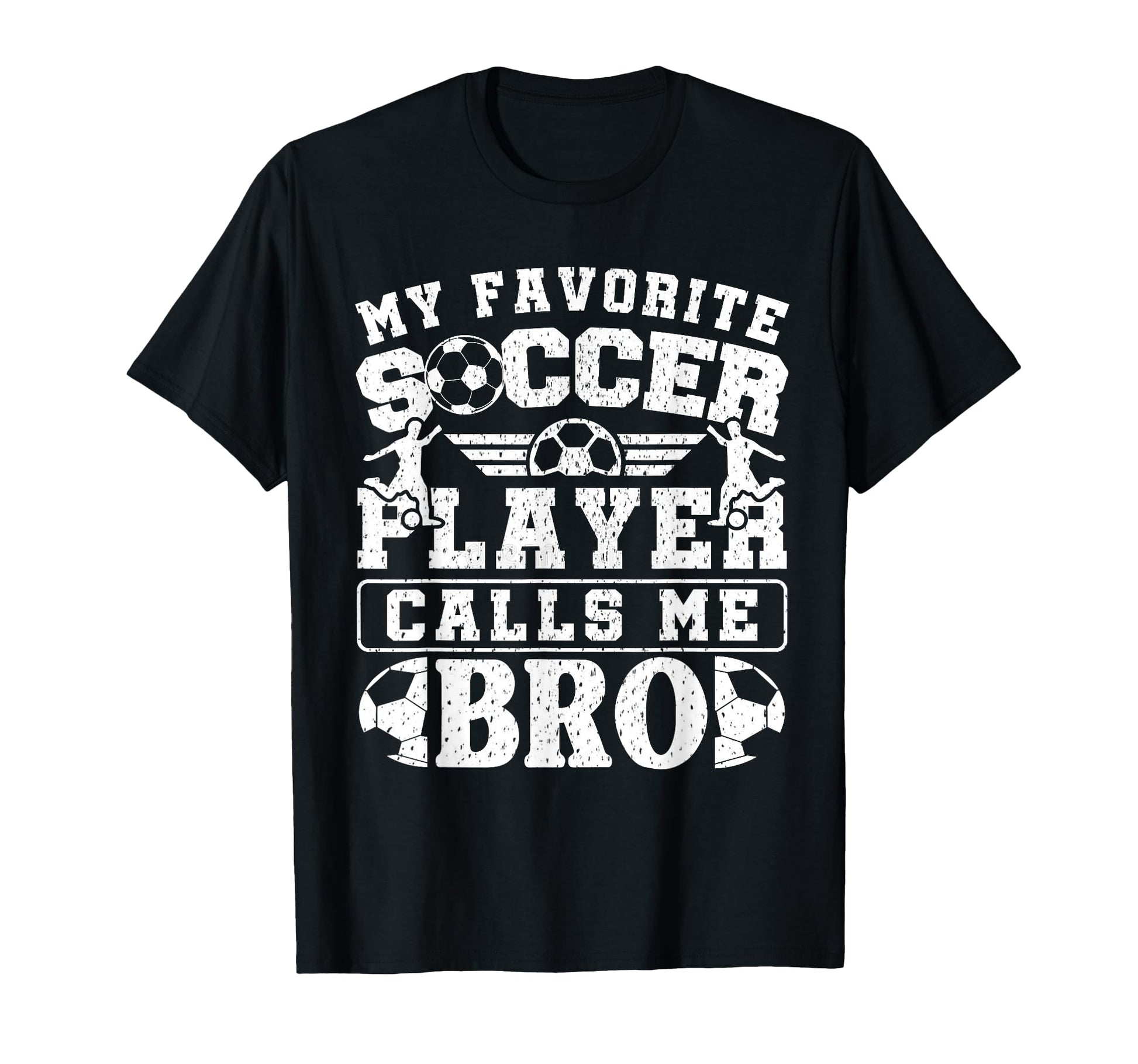 My Favorite Soccer Player Calls Me Bro T-Shirt - Graphic Print Unisex - T-Shirt, Sweatshirt, Hoodie