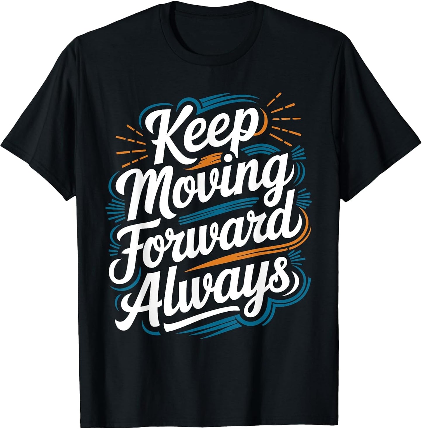 Keep Moving Forward Always Unisex T-shirt, Sweatshirt, Hoodie, Long Sleeve Tee - T-Shirt, Sweatshirt, Hoodie
