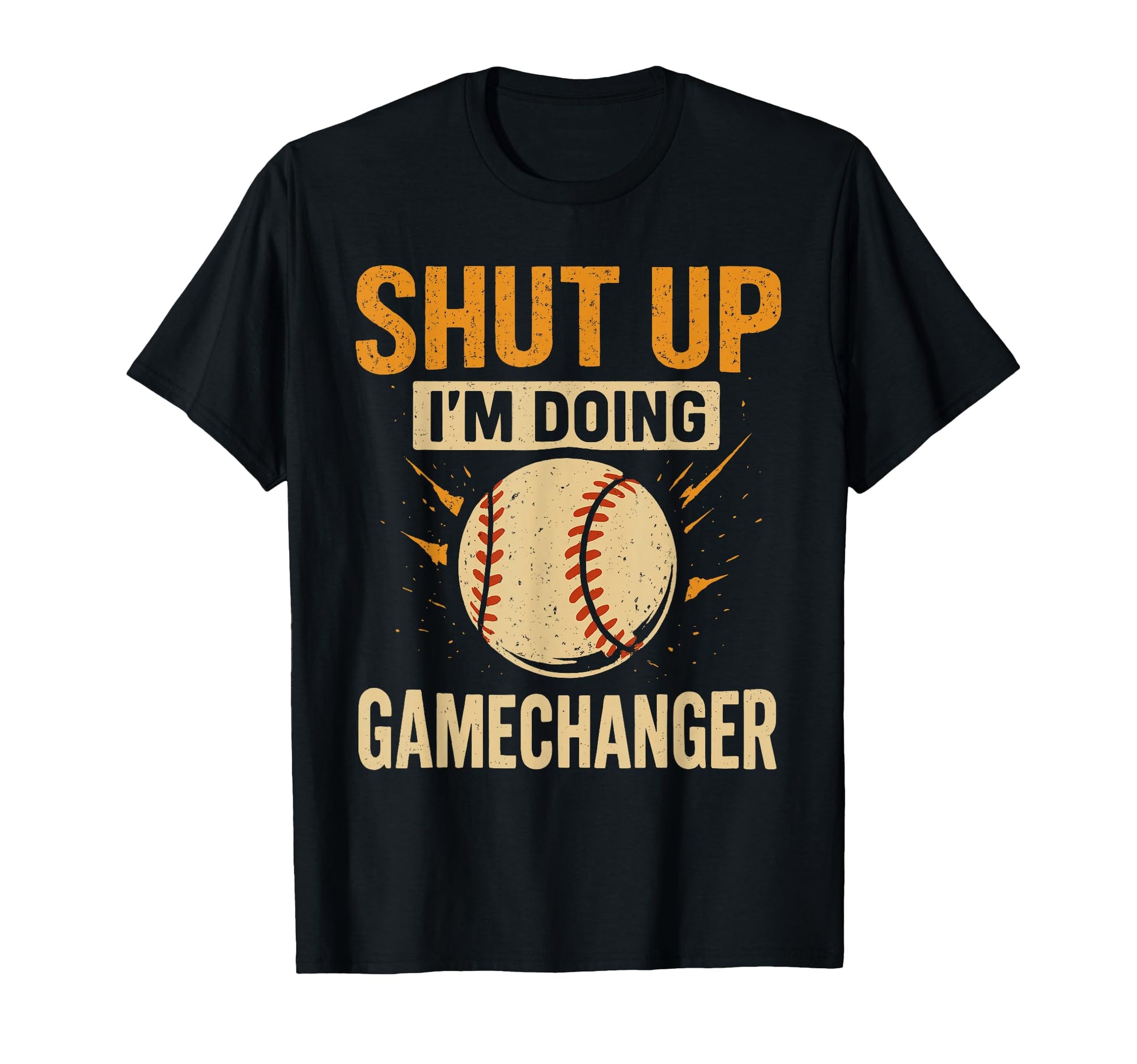 Shut Up Im Doing Gamechanger Baseball T-Shirt - Trendy Graphic Unisex - T-Shirt, Sweatshirt, Hoodie