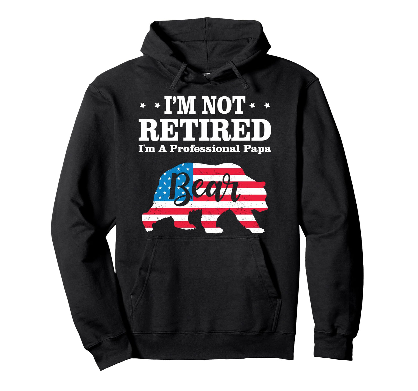Im Not Retired Im Professional Papa Bear Hoodie - Novelty Apparel Unisex - T-Shirt, Sweatshirt, Hoodie