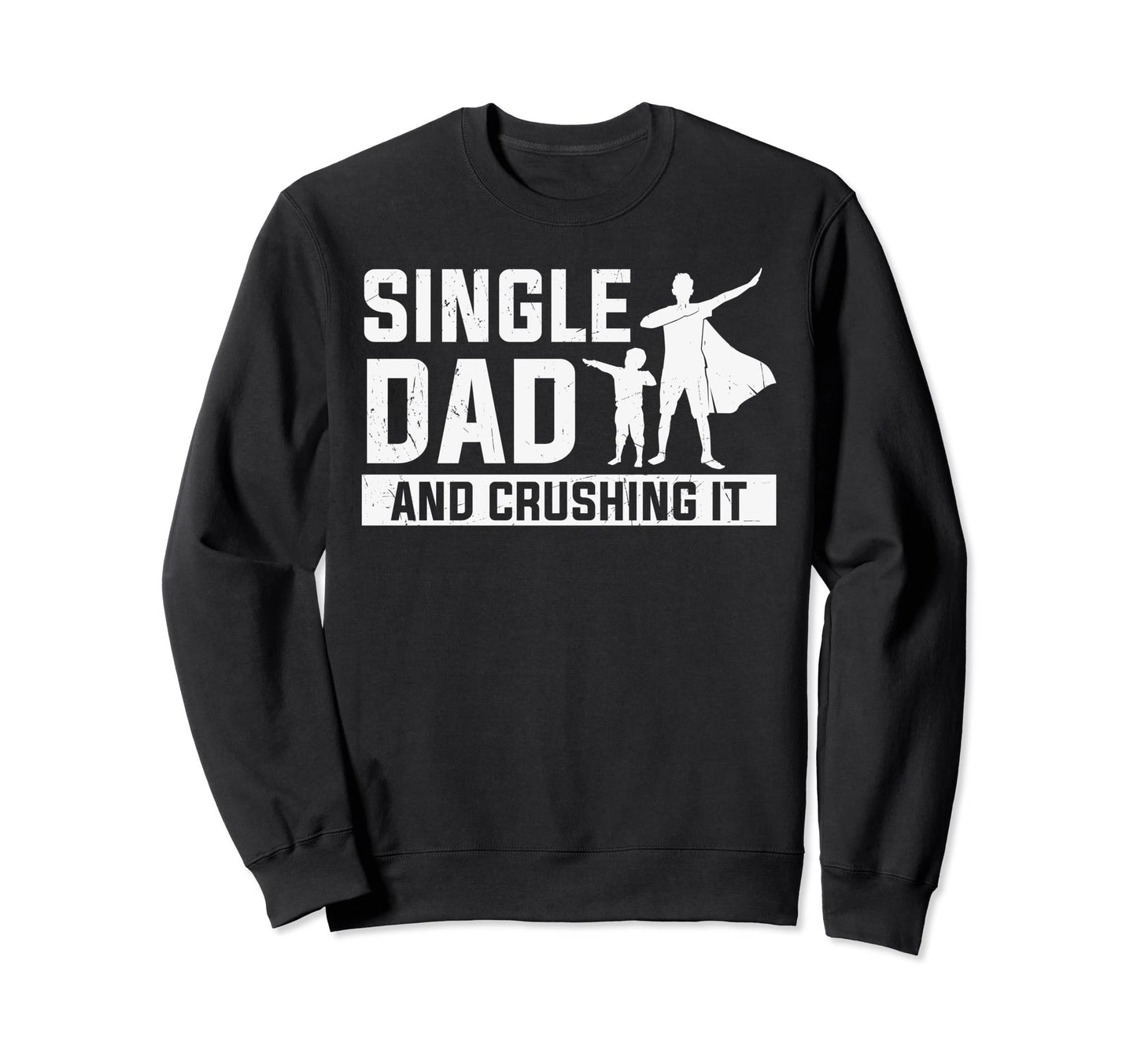 Single Dad And Crushing It Funny Sweatshirt - Trendy Graphic Men Women - T-Shirt, Sweatshirt, Hoodie