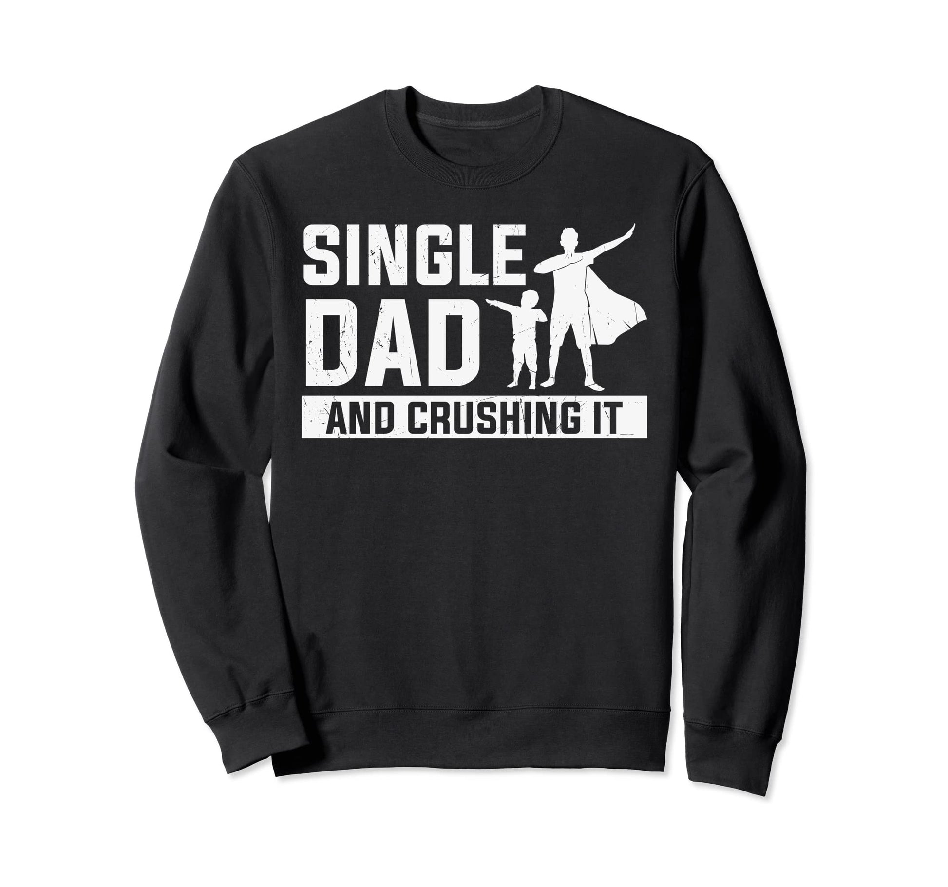 Single Dad And Crushing It Funny Sweatshirt - Trendy Graphic Men Women - T-Shirt, Sweatshirt, Hoodie
