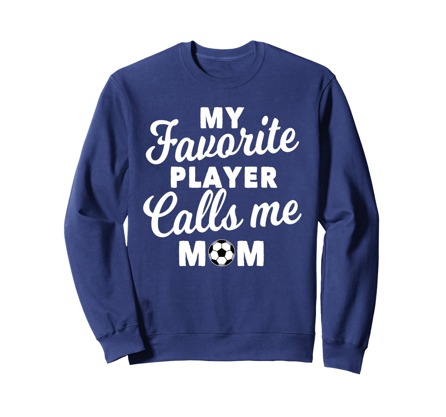 My Favorite Player Calls Me Mom Sweatshirt - Casual Everyday Wear Unisex - T-Shirt, Sweatshirt, Hoodie