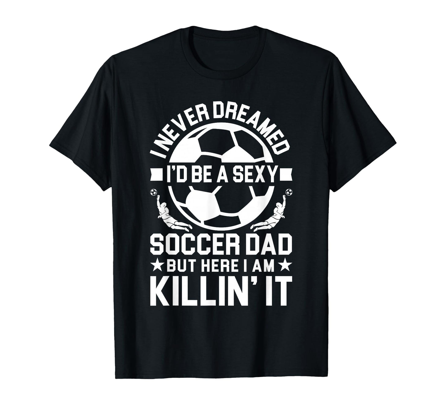 Soccer Dad T-Shirt - Graphic Print Unisex - T-Shirt, Sweatshirt, Hoodie