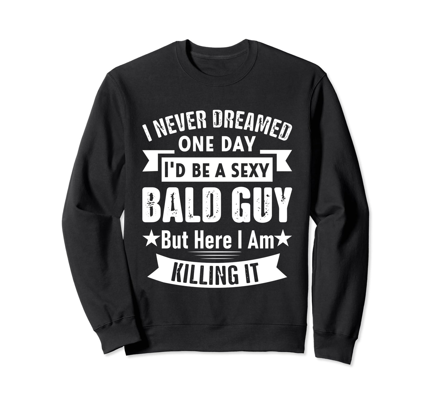 I Never Dream One Day I Would Be Sexy Sweatshirt - Streetwear Style Unisex - T-Shirt, Sweatshirt, Hoodie
