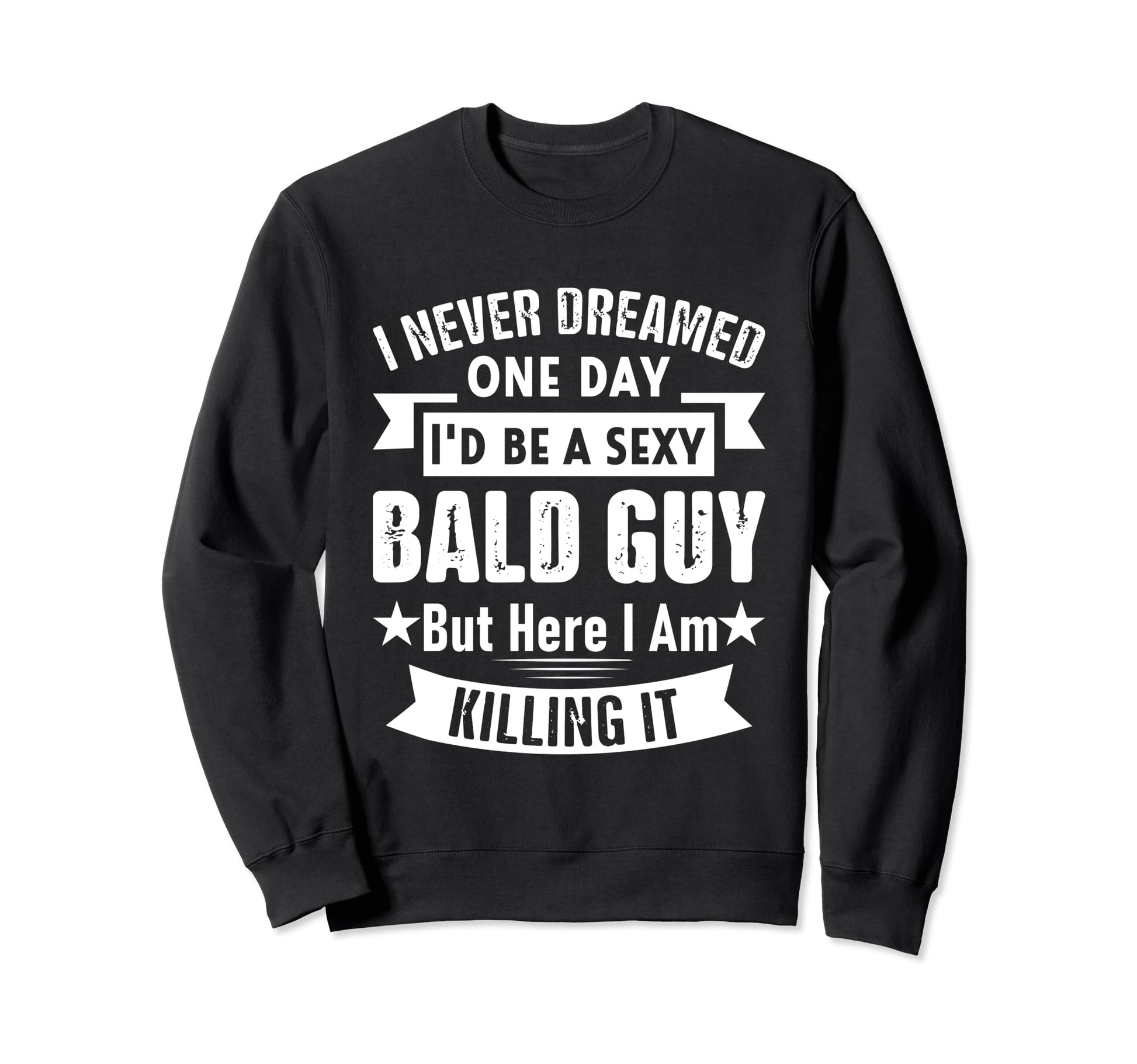 I Never Dream One Day I Would Be Sexy Sweatshirt - Streetwear Style Unisex - T-Shirt, Sweatshirt, Hoodie