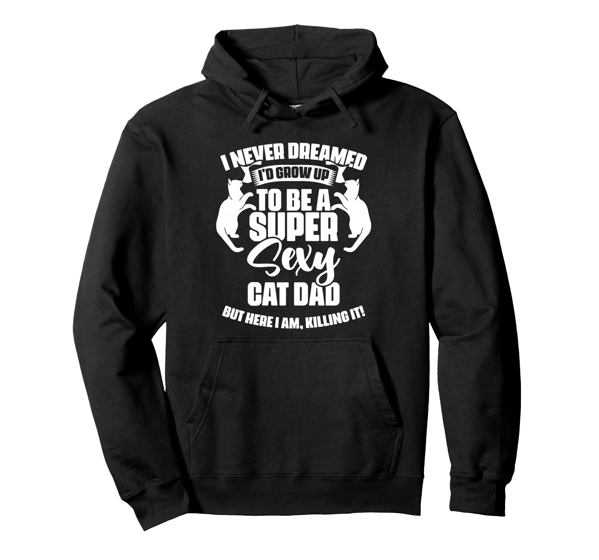 Id Grow Up To Be Super Sexy Cat Dad Hoodie - Trendy Graphic for Adults - T-Shirt, Sweatshirt, Hoodie