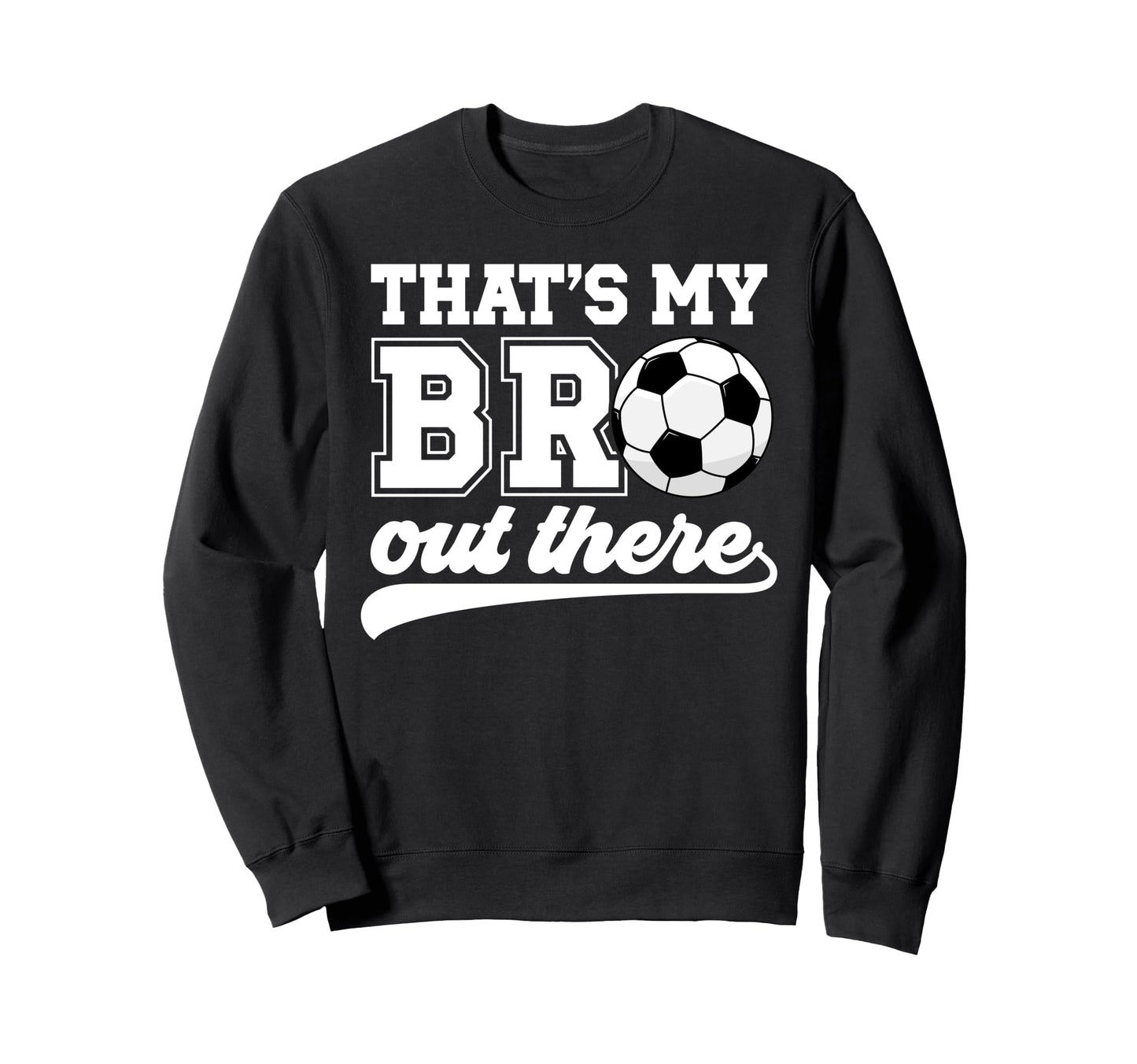 Thats My Bro Soccer Brother Soccer Sweatshirt - Custom Art Print Men Women - T-Shirt, Sweatshirt, Hoodie