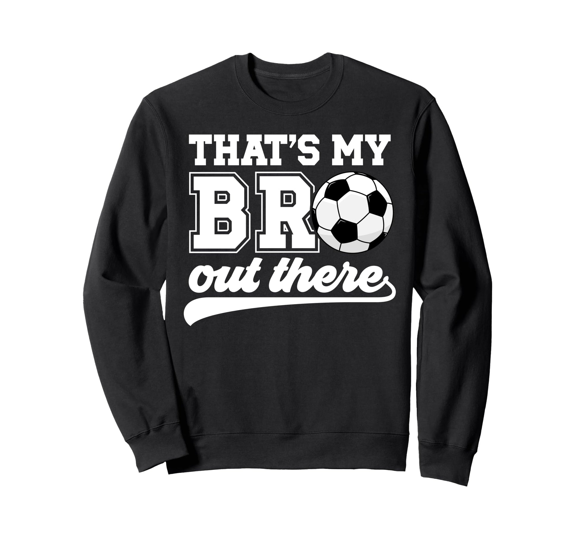 Thats My Bro Soccer Brother Soccer Sweatshirt - Custom Art Print Men Women - T-Shirt, Sweatshirt, Hoodie