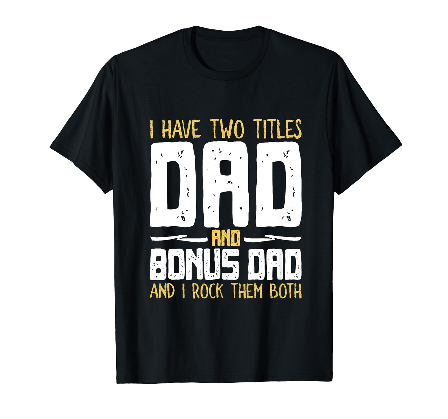 I Have Two 2 Titles Dad And Bonus Dad T-Shirt - Custom Art Print Unisex - T-Shirt, Sweatshirt, Hoodie