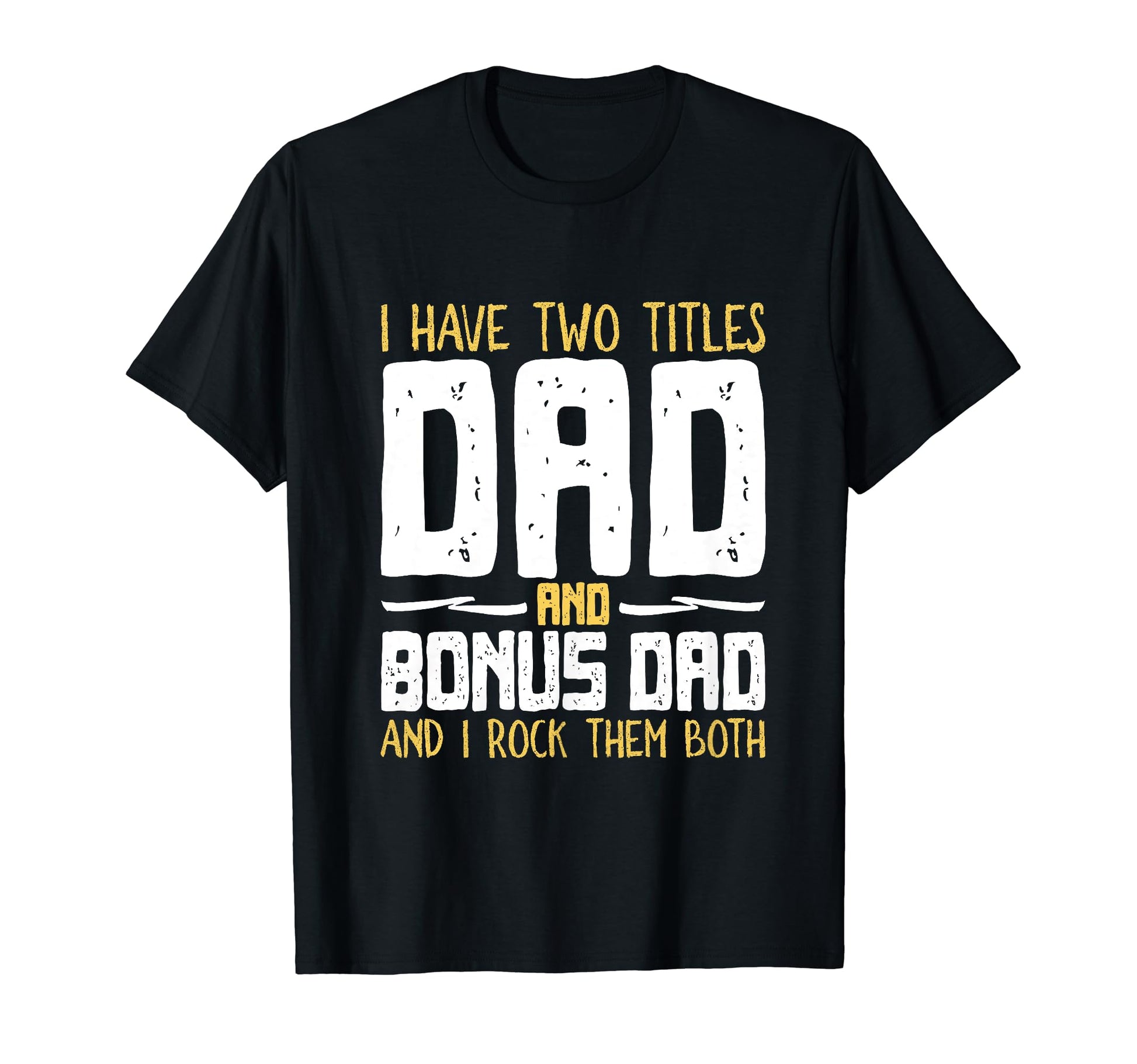 I Have Two 2 Titles Dad And Bonus Dad T-Shirt - Custom Art Print Unisex - T-Shirt, Sweatshirt, Hoodie