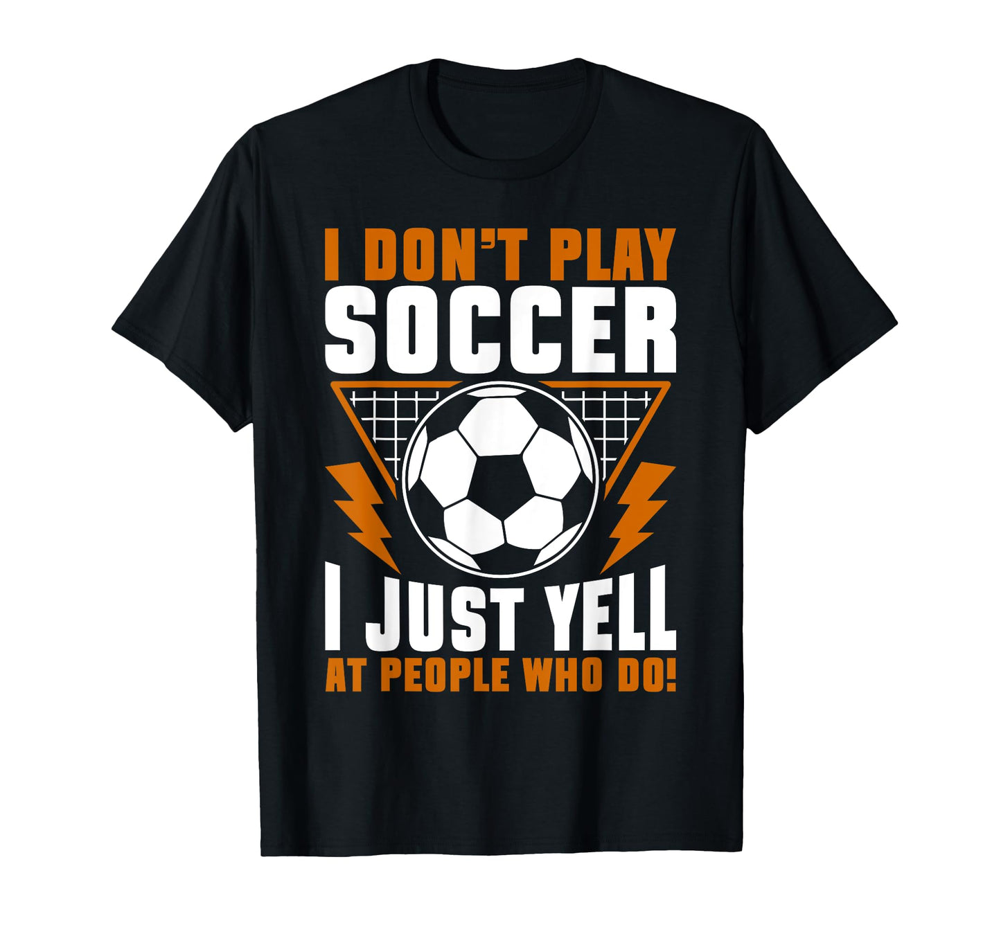 I Dont Play Soccer I Just Yell People T-Shirt - Streetwear Style Men Women - T-Shirt, Sweatshirt, Hoodie