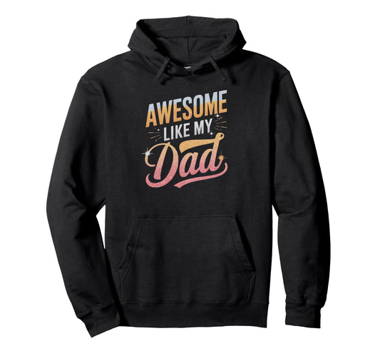 Awesome Like My Dad Gifts Funny Gifts Hoodie - Aesthetic Graphic Unisex - T-Shirt, Sweatshirt, Hoodie