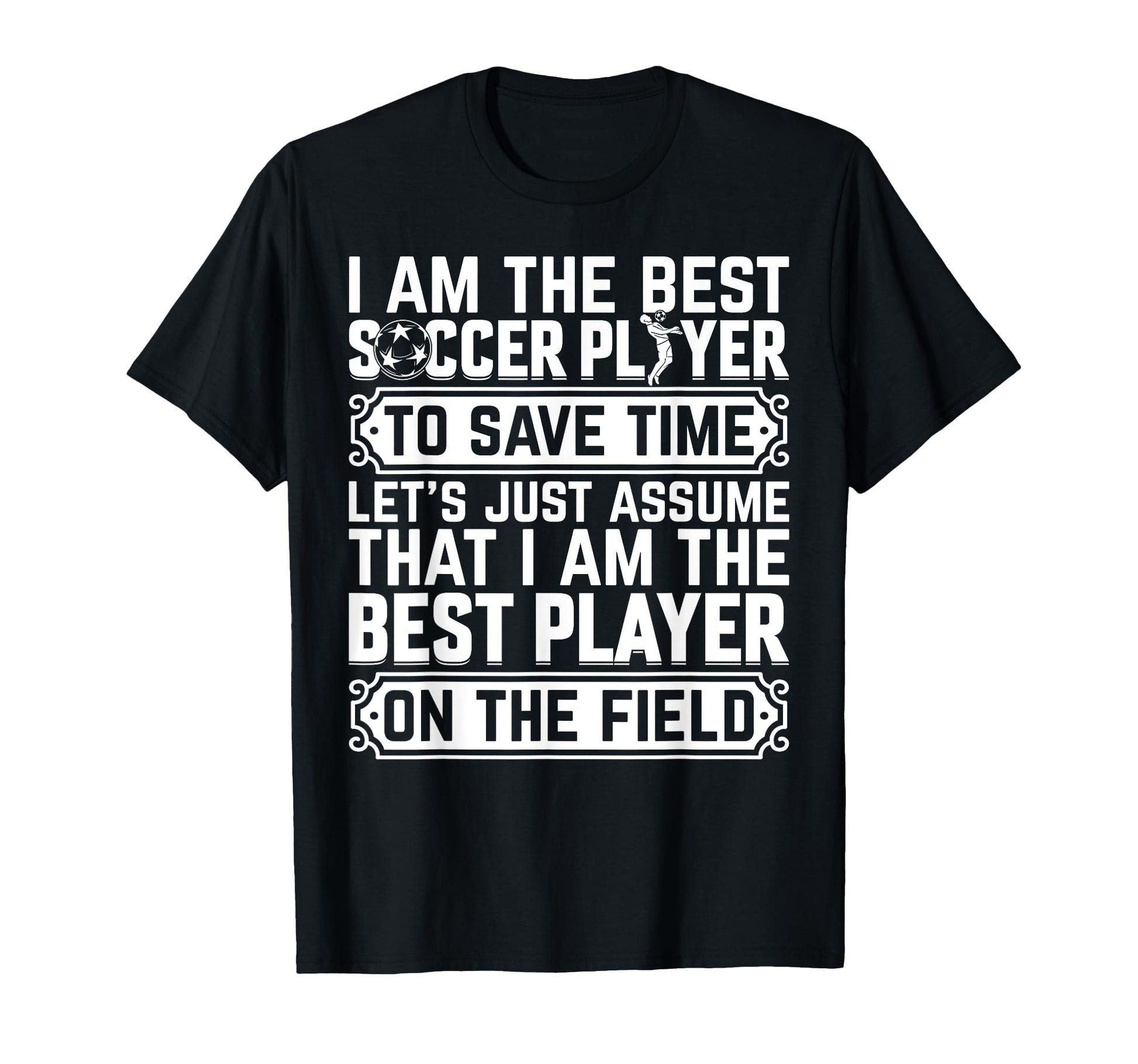 I Am Best Soccer Player Field Soccer T-Shirt - Fun Novelty Design Men Women - T-Shirt, Sweatshirt, Hoodie