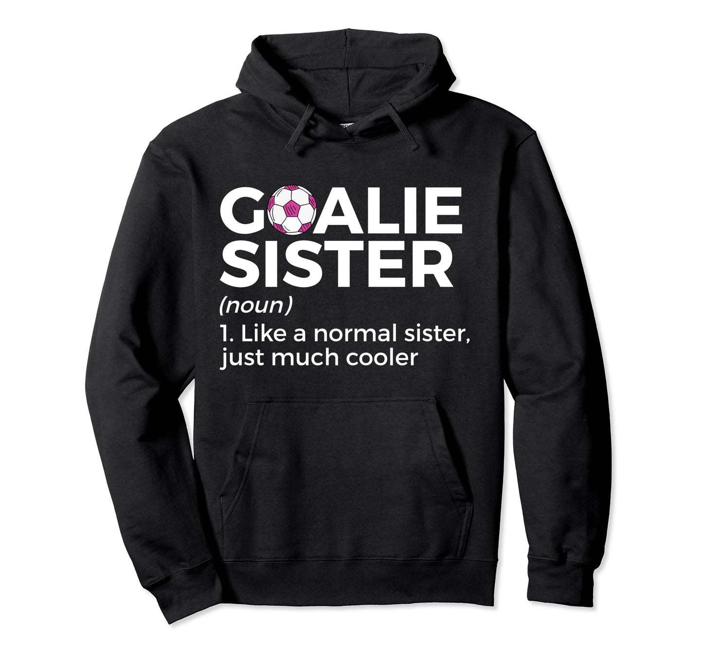 Soccer Goalie Sister Definition Hoodie - Casual Everyday Wear Unisex - T-Shirt, Sweatshirt, Hoodie