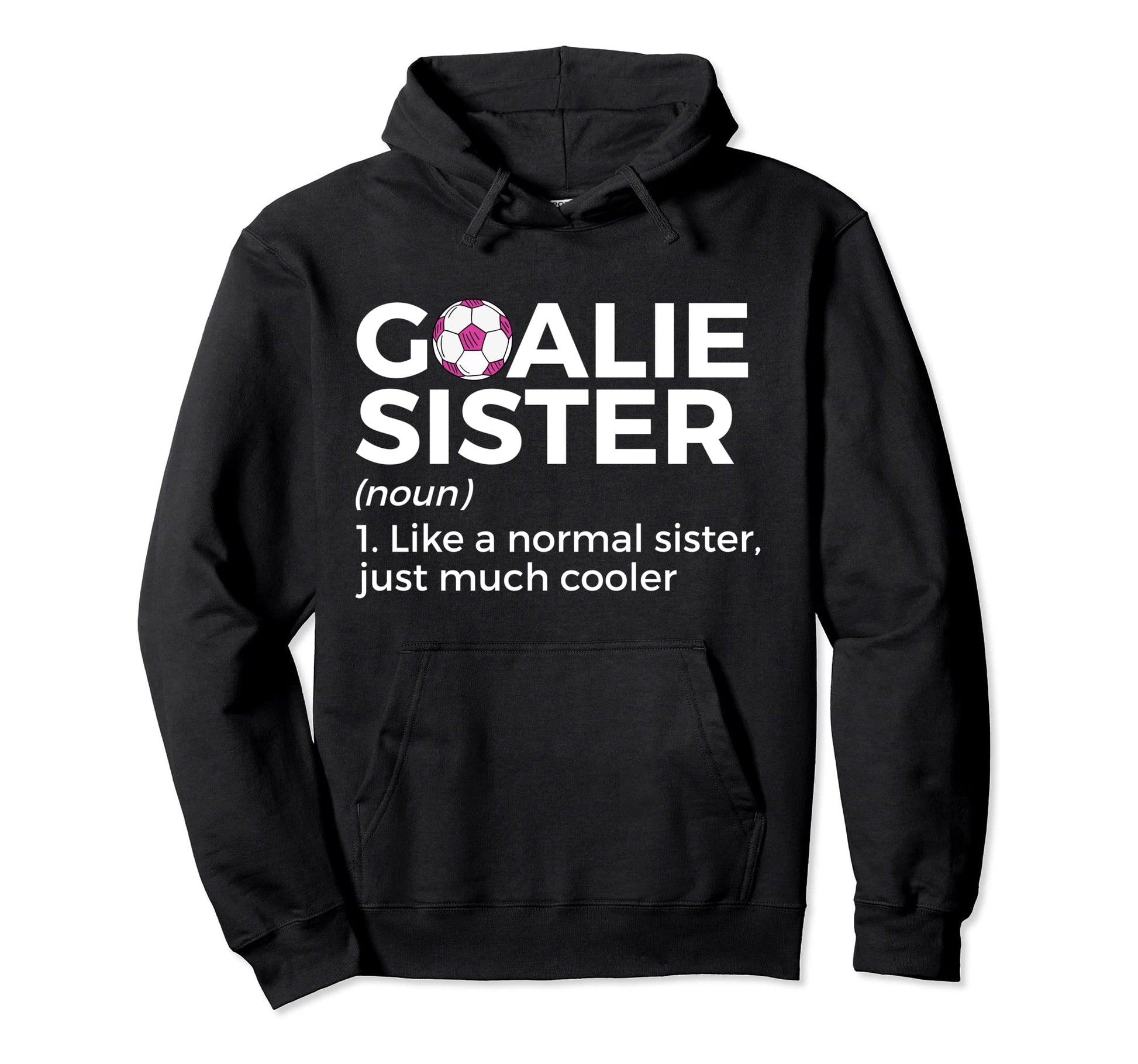 Soccer Goalie Sister Definition Hoodie - Casual Everyday Wear Unisex - T-Shirt, Sweatshirt, Hoodie