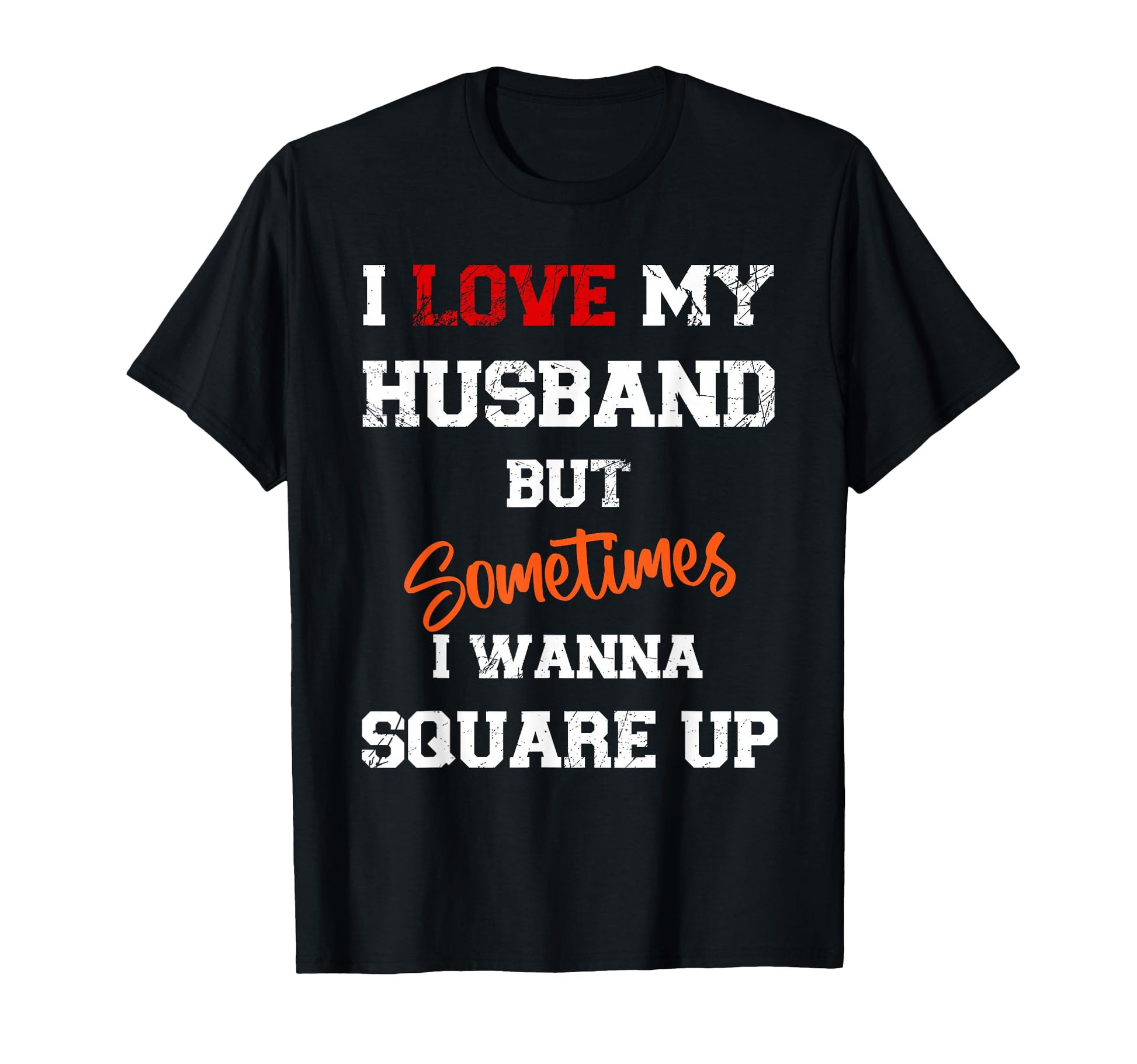 I Love My Husband But Sometimes I T-Shirt - Casual Everyday Wear Unisex - T-Shirt, Sweatshirt, Hoodie