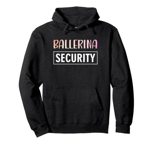Ballerina Security Parents Dads Hoodie - Fun Novelty Design for Adults - T-Shirt, Sweatshirt, Hoodie