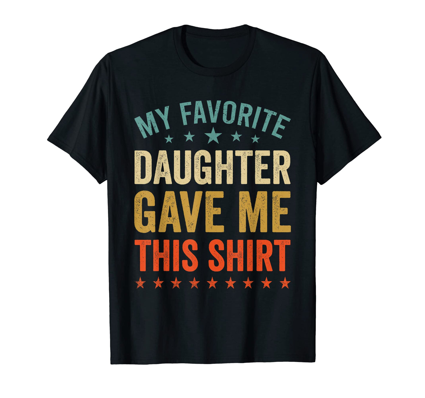 My Favorite Daughter Gave Me This T-Shirt - Casual Everyday Wear Unisex - T-Shirt, Sweatshirt, Hoodie