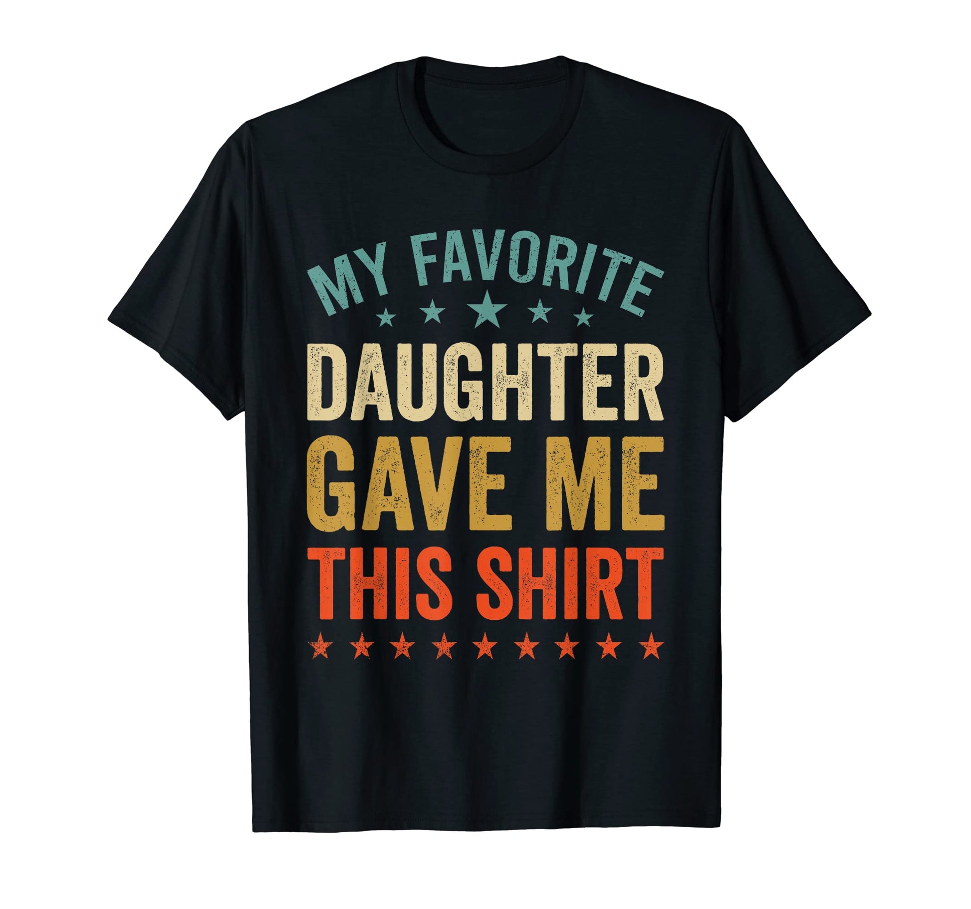 My Favorite Daughter Gave Me This T-Shirt - Casual Everyday Wear Unisex - T-Shirt, Sweatshirt, Hoodie