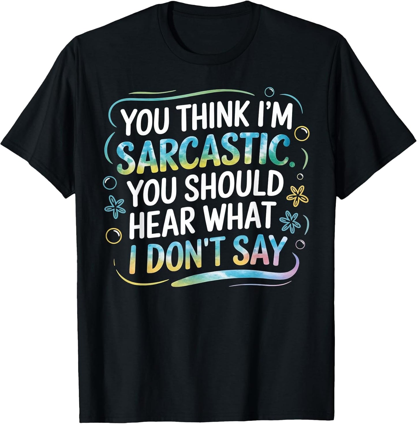 Funny Sarcastic Saying - You Think I'm Sarcastic? Unisex T-shirt, Sweatshirt, Hoodie, Long Sleeve Tee - T-Shirt, Sweatshirt, Hoodie