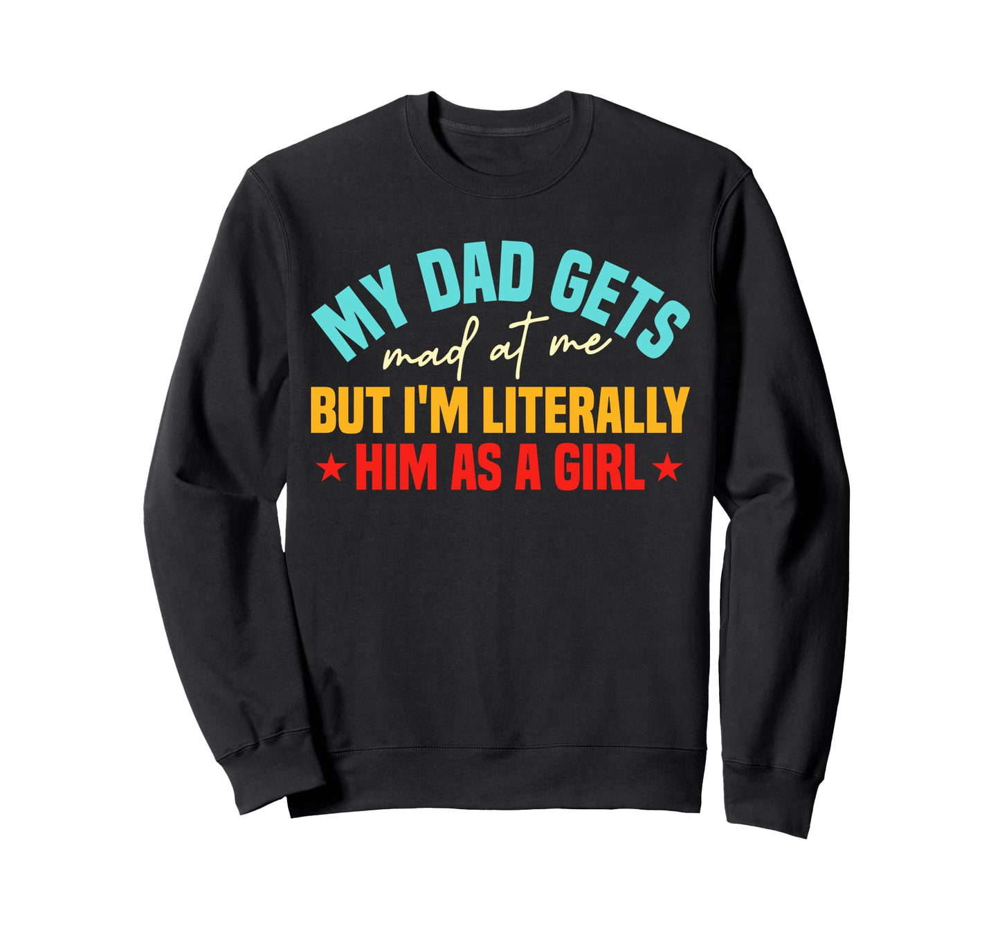 My Dad Gets Mad Me But Im Sweatshirt - Fun Novelty Design Men Women - T-Shirt, Sweatshirt, Hoodie