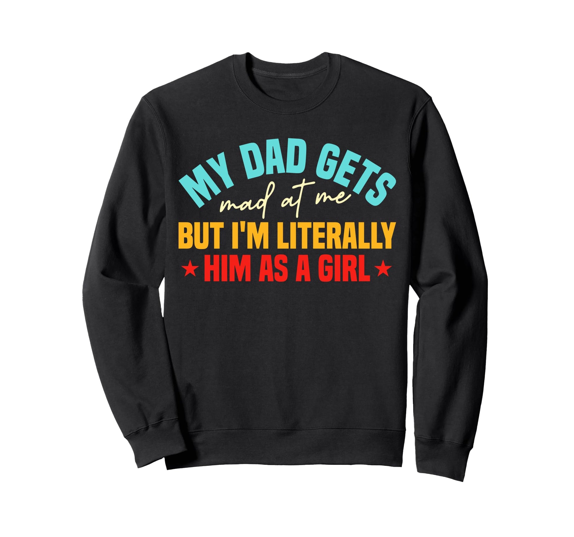 My Dad Gets Mad Me But Im Sweatshirt - Fun Novelty Design Men Women - T-Shirt, Sweatshirt, Hoodie
