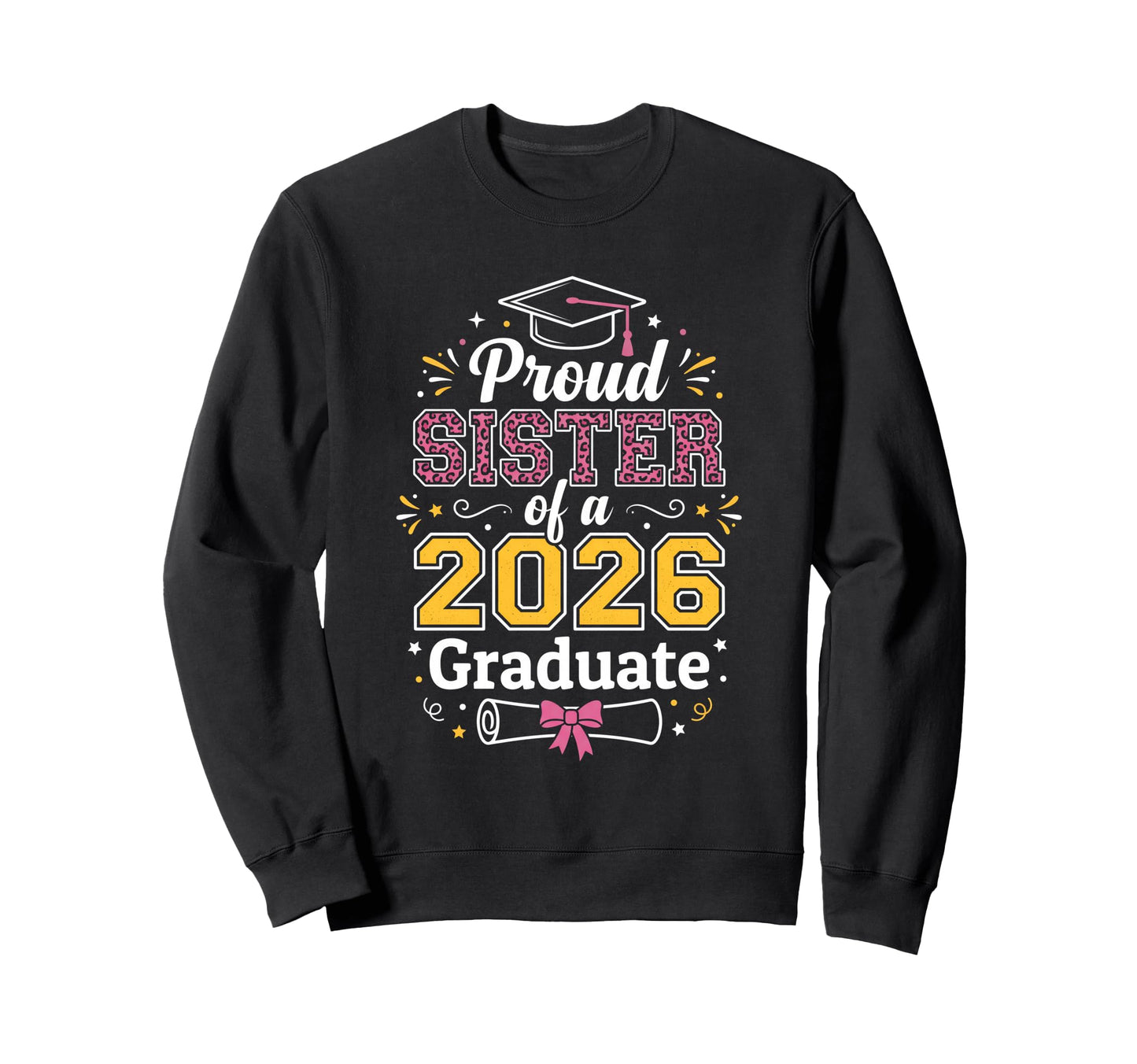 Proud Sister 2026 Graduate Class Sweatshirt - Custom Art Print for Adults - T-Shirt, Sweatshirt, Hoodie