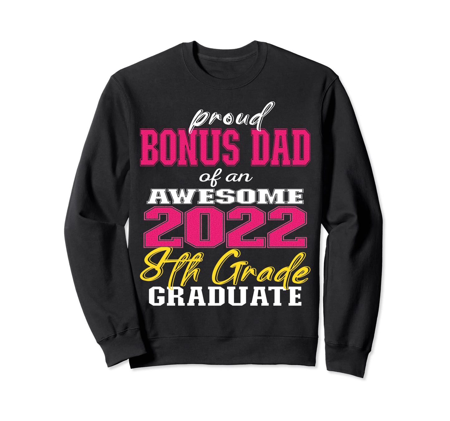 Proud Bonus Dad 2022 8Th Grade Sweatshirt - Novelty Apparel Men Women - T-Shirt, Sweatshirt, Hoodie