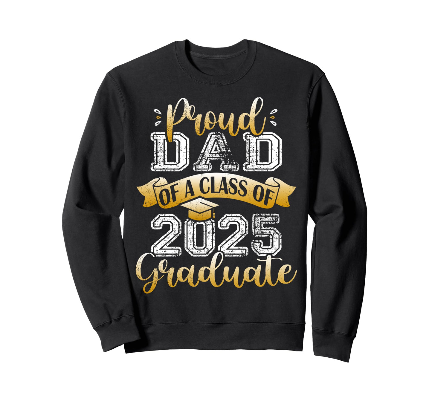Proud Dad Class 2025 Graduate Sweatshirt - Novelty Apparel Men Women - T-Shirt, Sweatshirt, Hoodie