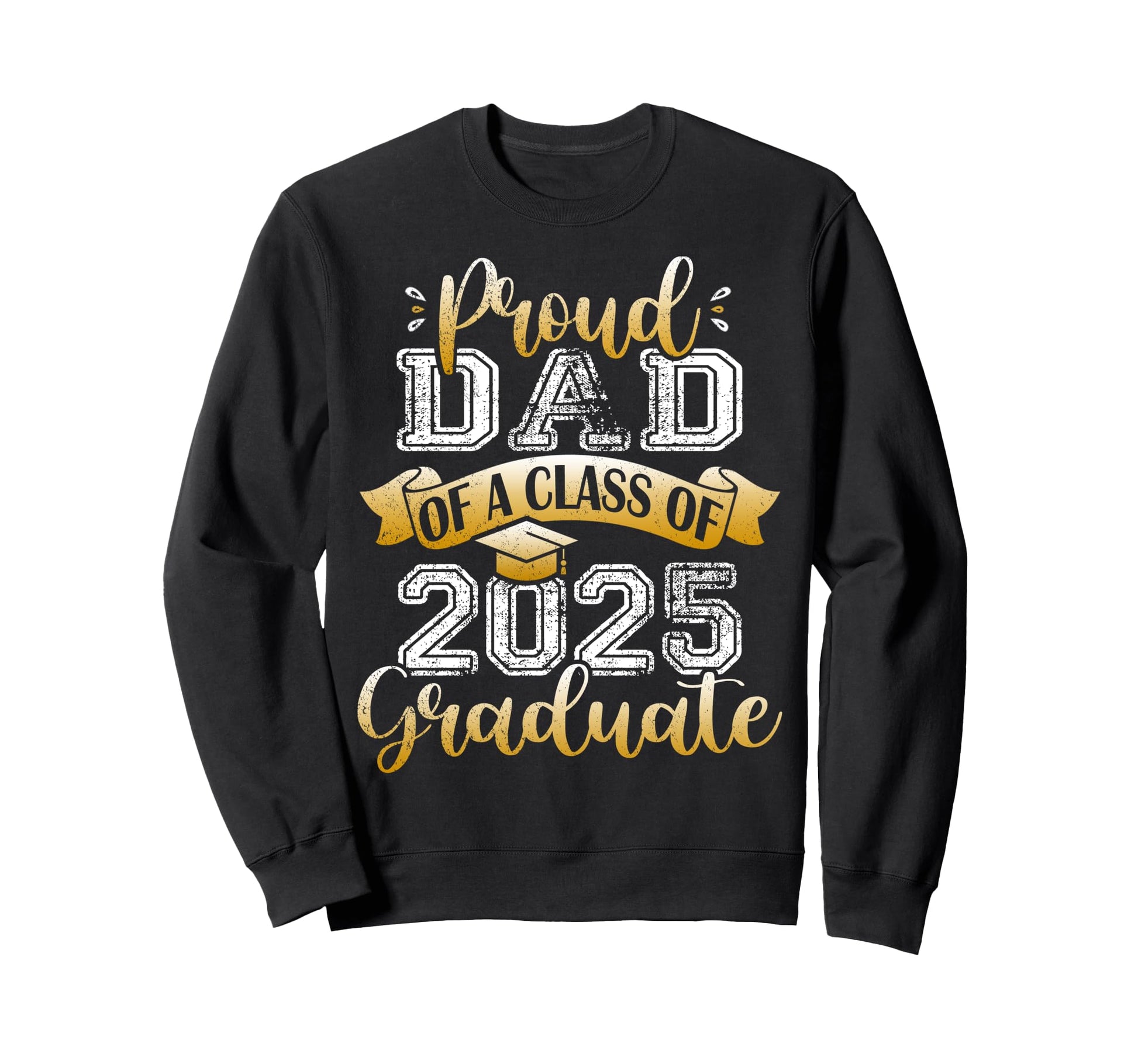Proud Dad Class 2025 Graduate Sweatshirt - Novelty Apparel Men Women - T-Shirt, Sweatshirt, Hoodie