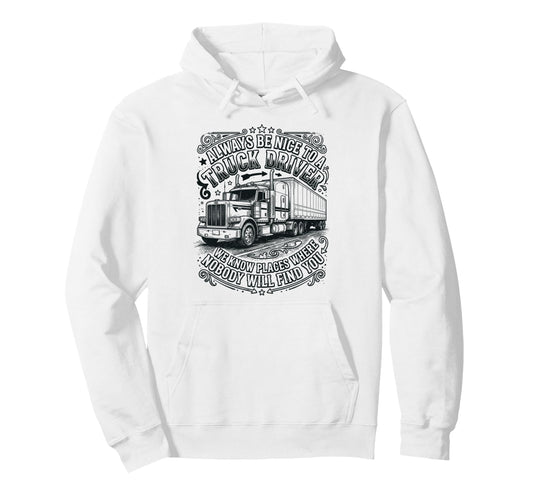 Always Be Nice To Truck Driver Funny Hoodie - Trendy Graphic Unisex - T-Shirt, Sweatshirt, Hoodie