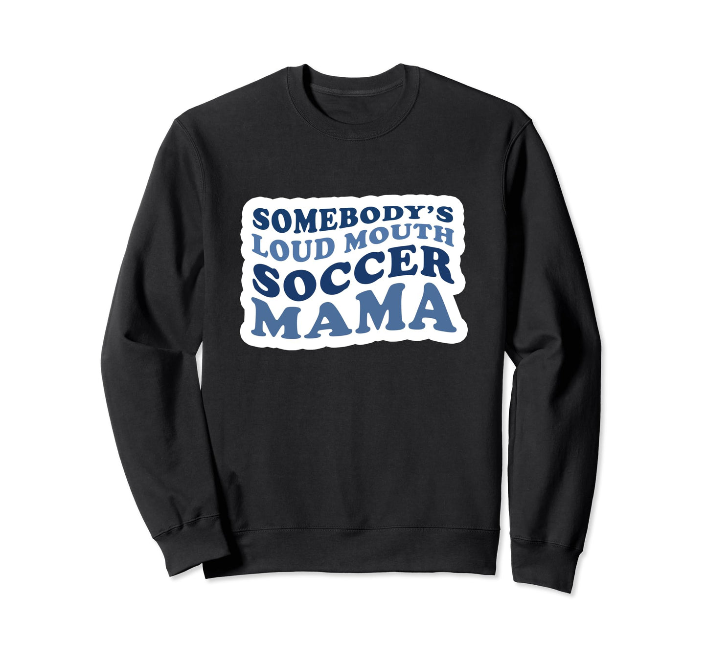Somebodys Loud Mouth Soccer Mama Sweatshirt - Custom Art Print Unisex - T-Shirt, Sweatshirt, Hoodie