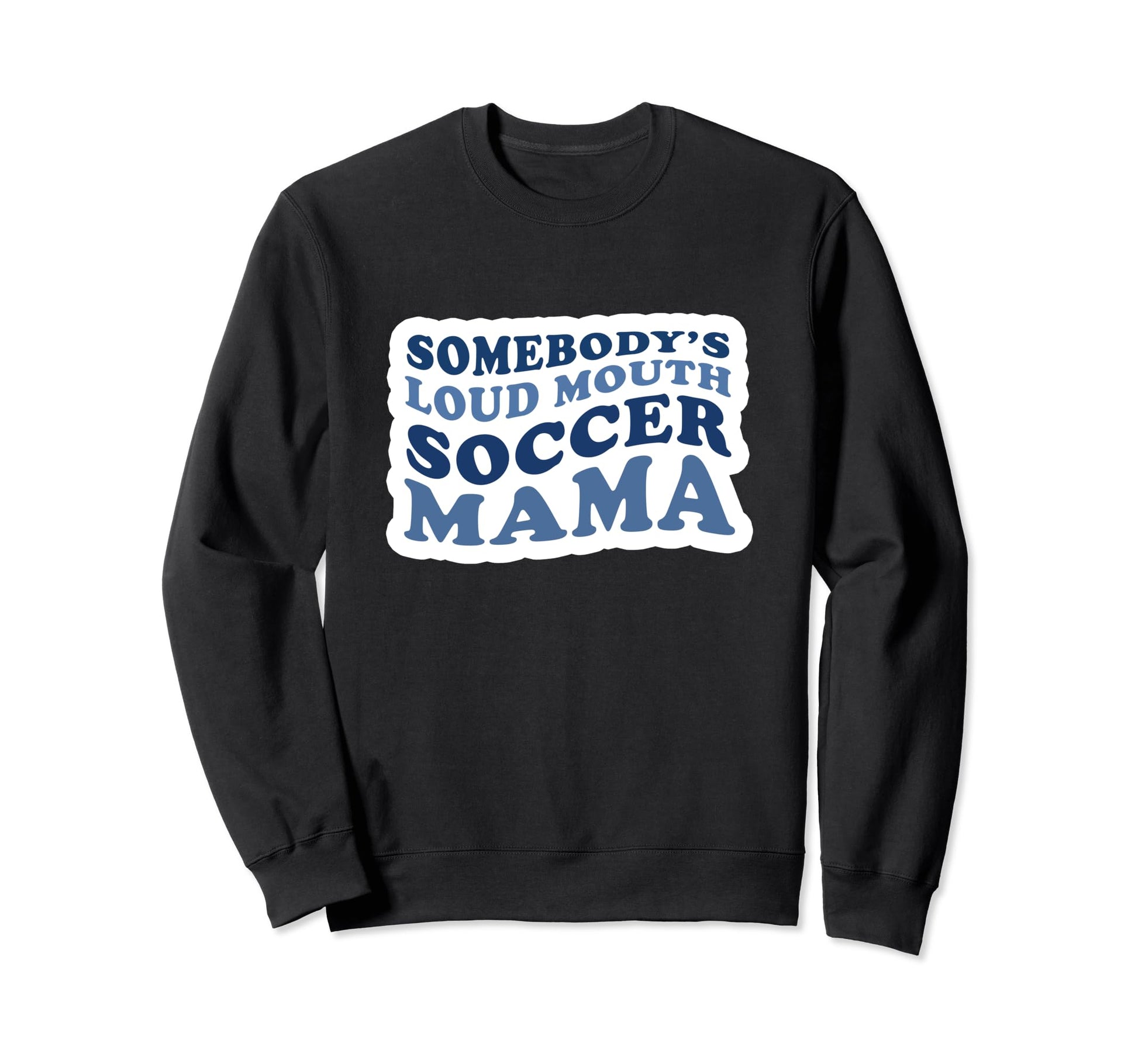 Somebodys Loud Mouth Soccer Mama Sweatshirt - Custom Art Print Unisex - T-Shirt, Sweatshirt, Hoodie